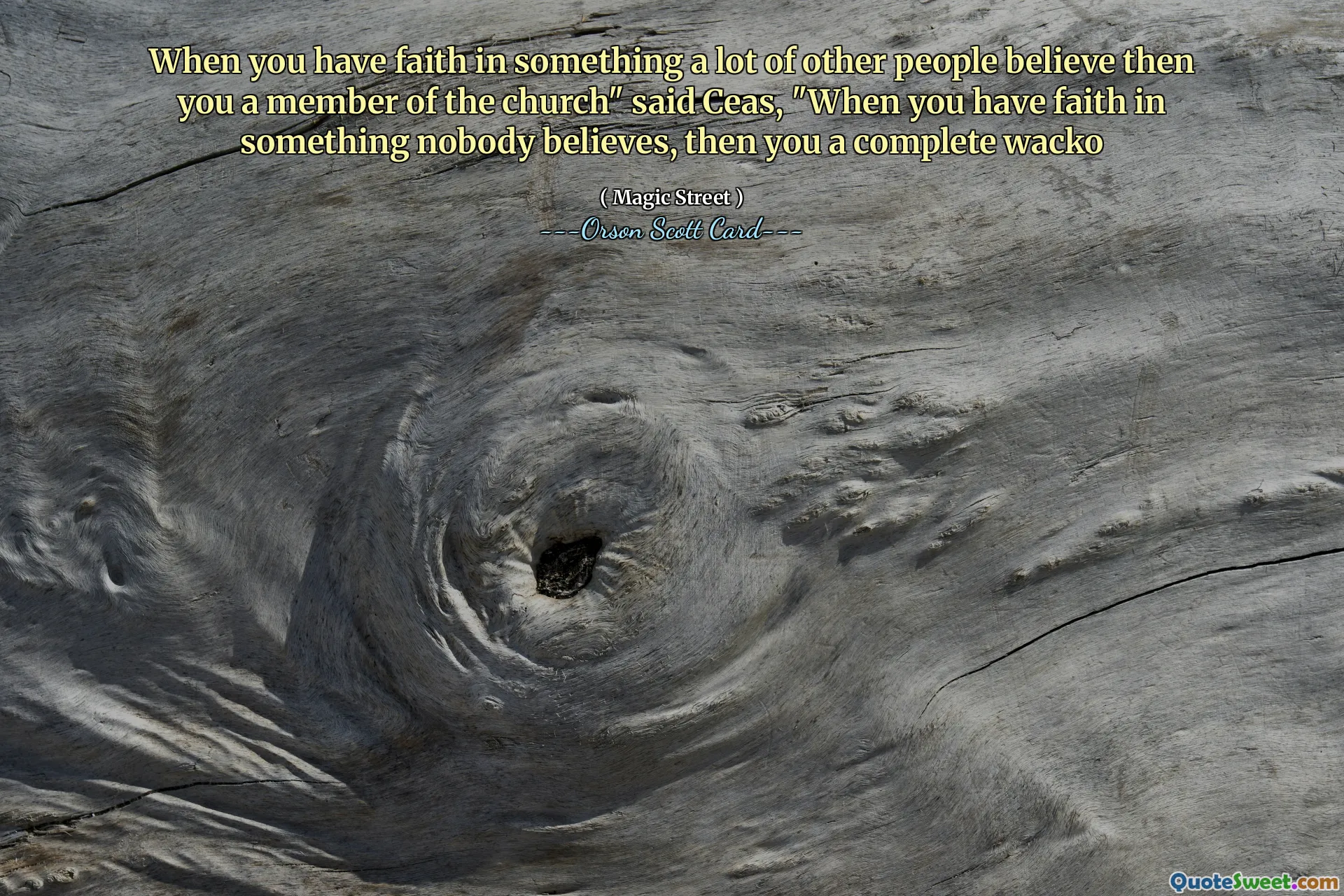 Cuando tienes fe en algo que mucha gente cree, entonces eres miembro de la iglesia", dijo Ceas, "Cuando tienes fe en algo que nadie cree, entonces eres un completo loco.