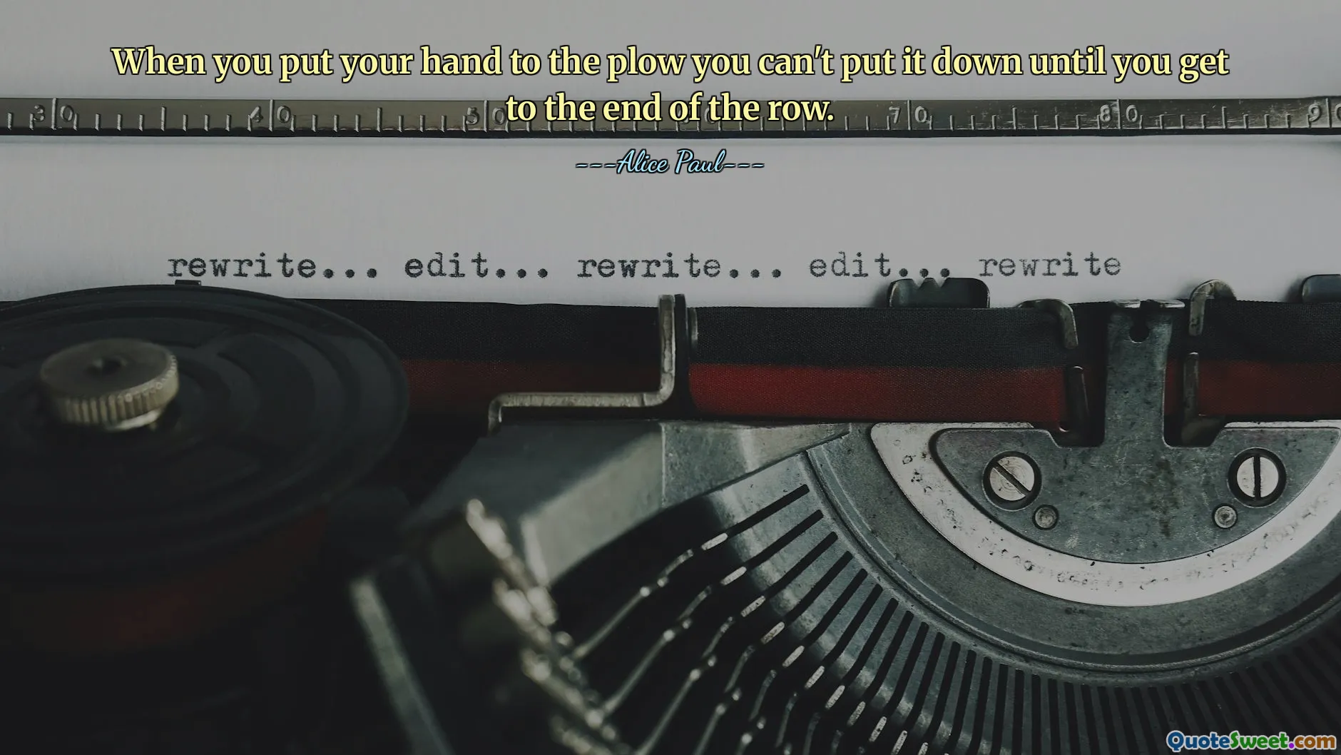 When you put your hand to the plow you can't put it down until you get to the end of the row.