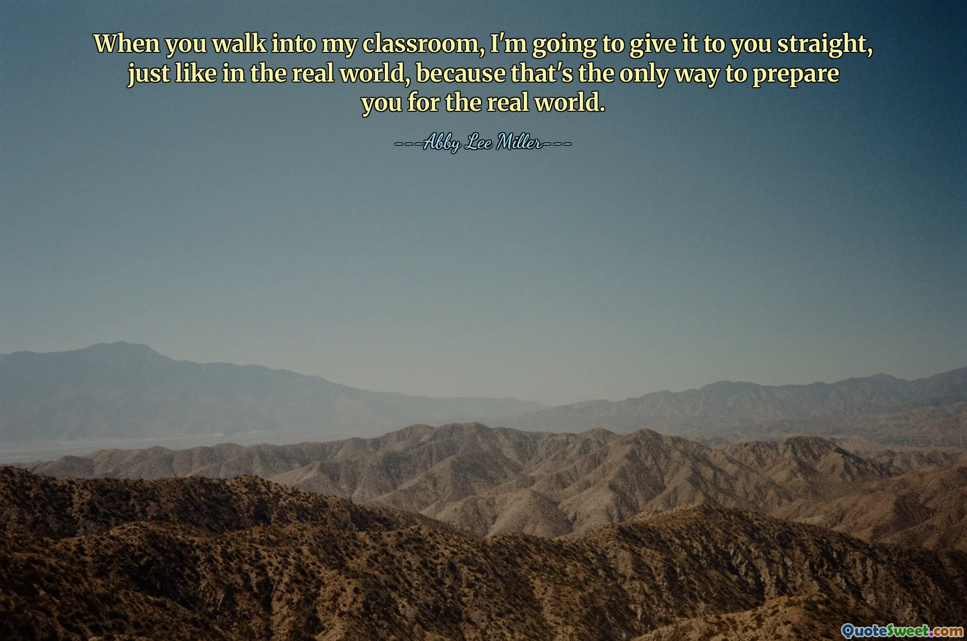 When you walk into my classroom, I'm going to give it to you straight, just like in the real world, because that's the only way to prepare you for the real world.