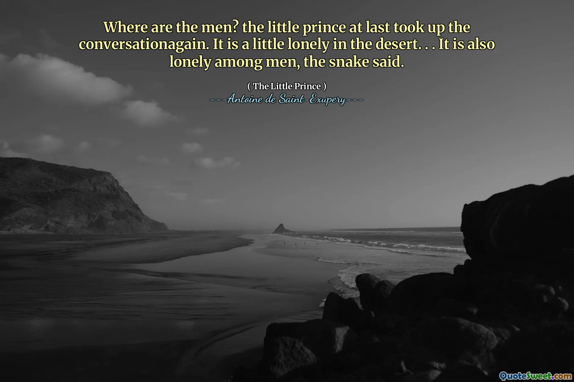 Where are the men? the little prince at last took up the conversationagain. It is a little lonely in the desert. . . It is also lonely among men, the snake said.