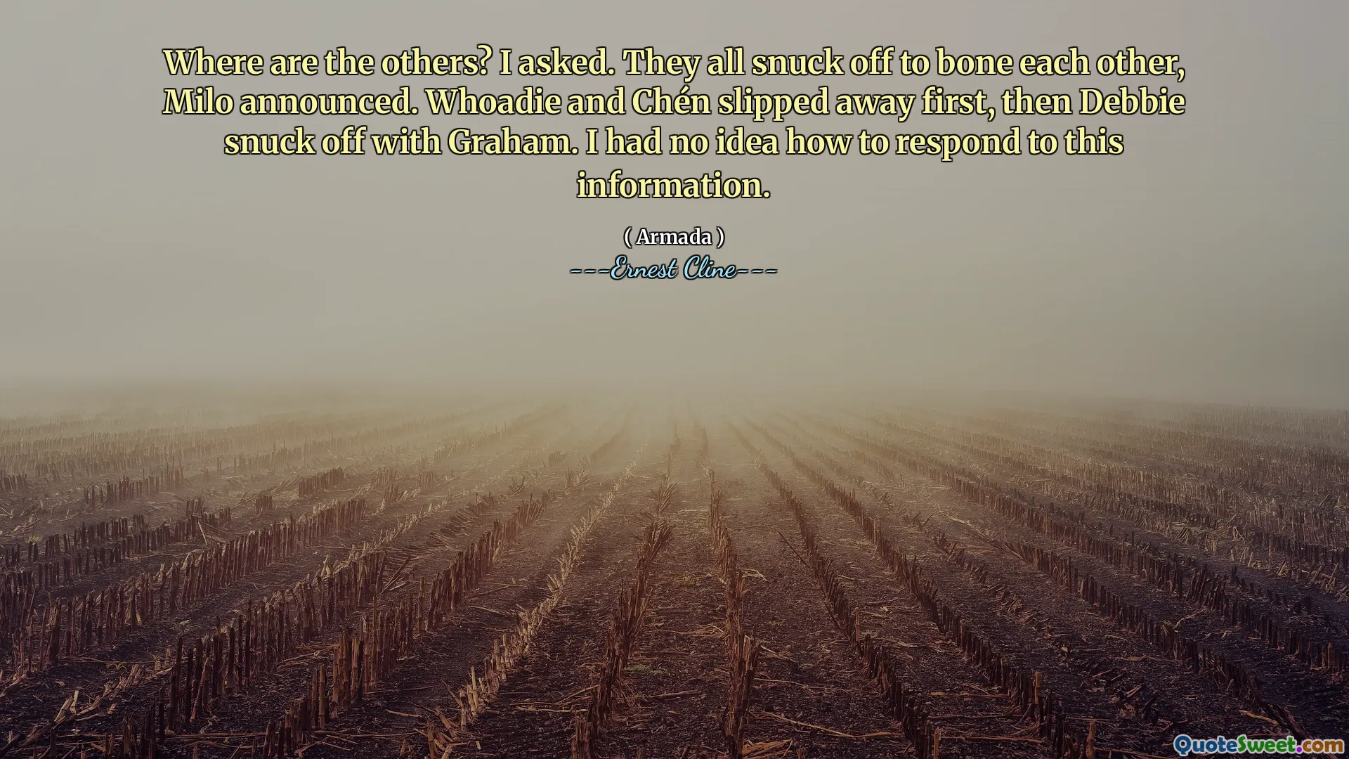 Where are the others? I asked. They all snuck off to bone each other, Milo announced. Whoadie and Chén slipped away first, then Debbie snuck off with Graham. I had no idea how to respond to this information.
