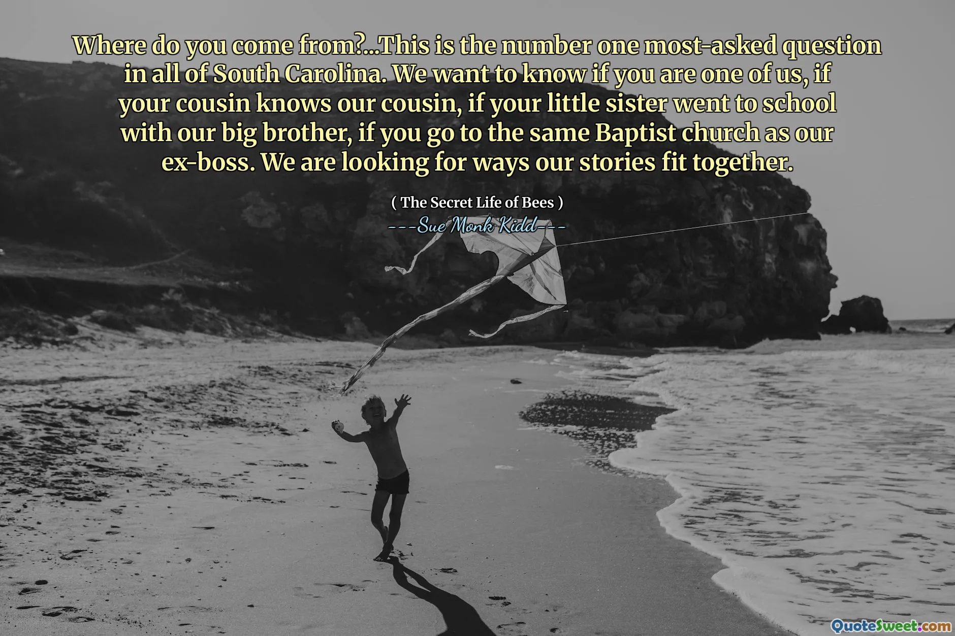 Where do you come from?...This is the number one most-asked question in all of South Carolina. We want to know if you are one of us, if your cousin knows our cousin, if your little sister went to school with our big brother, if you go to the same Baptist church as our ex-boss. We are looking for ways our stories fit together.