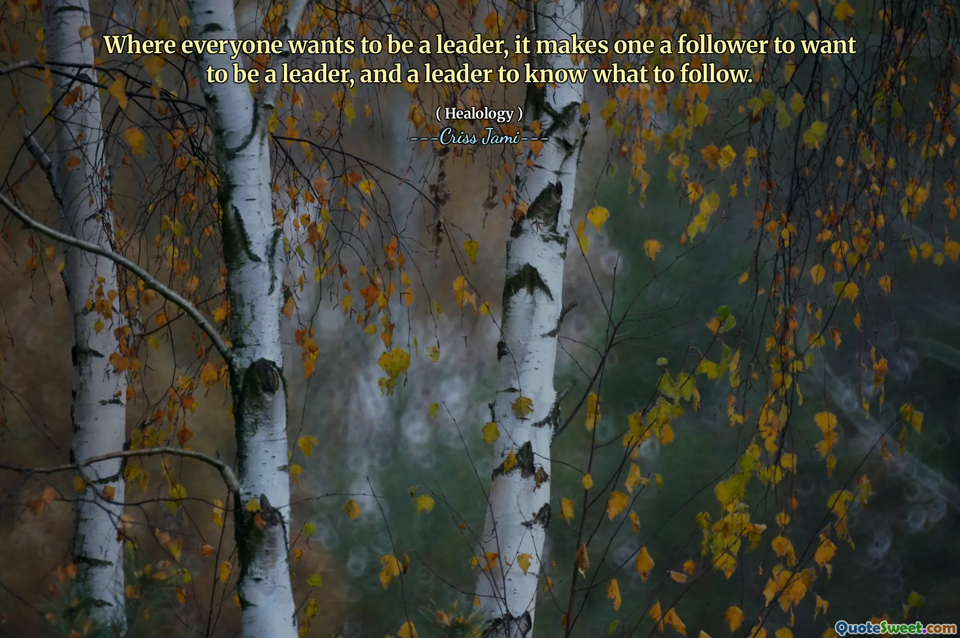 Where everyone wants to be a leader, it makes one a follower to want to be a leader, and a leader to know what to follow.