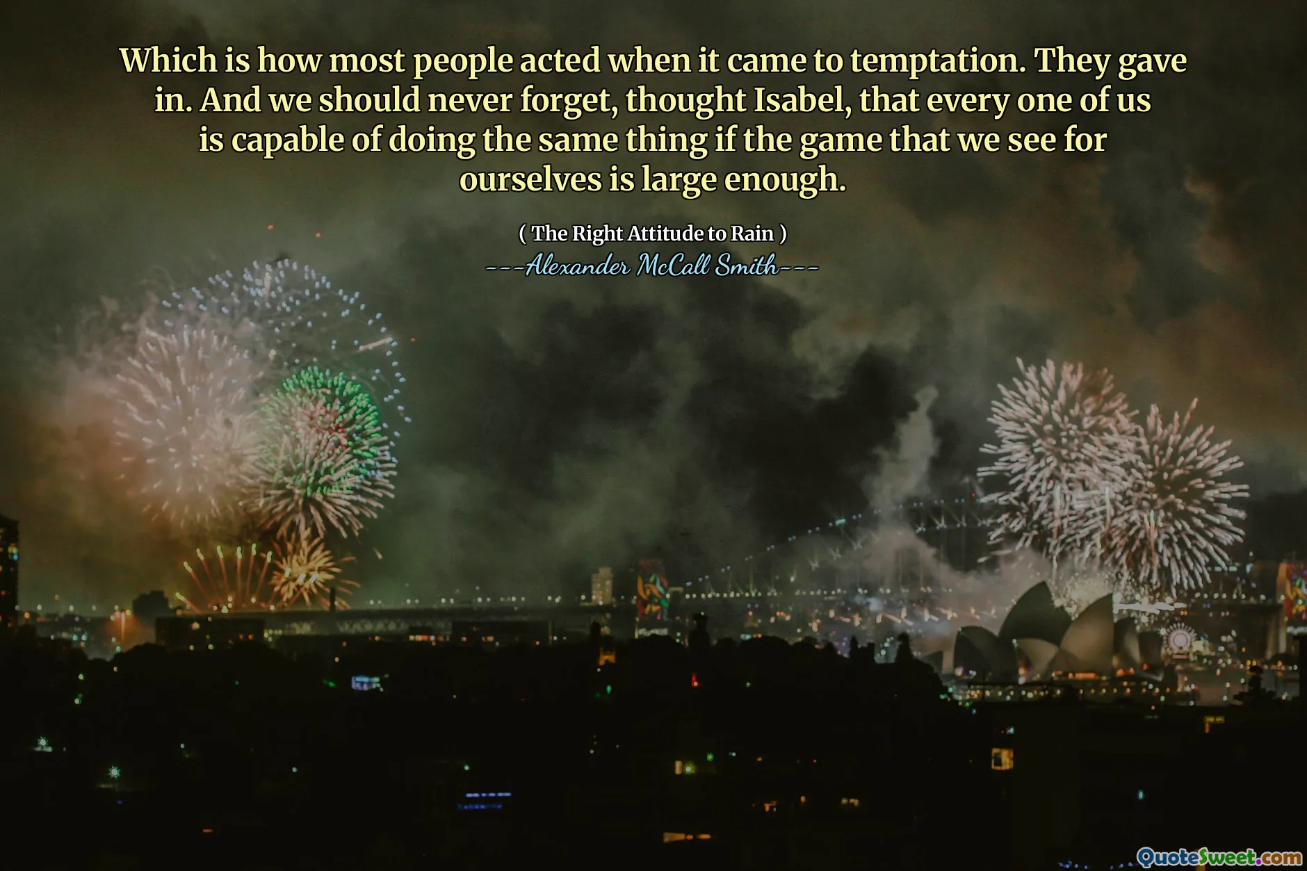 C'est ainsi que la plupart des gens ont agi en ce qui concerne la tentation. Ils ont cédé. Et nous ne devons jamais oublier, pensa Isabel, que chacun de nous est capable de faire la même chose si le jeu que nous voyons pour nous-mêmes est assez grand.