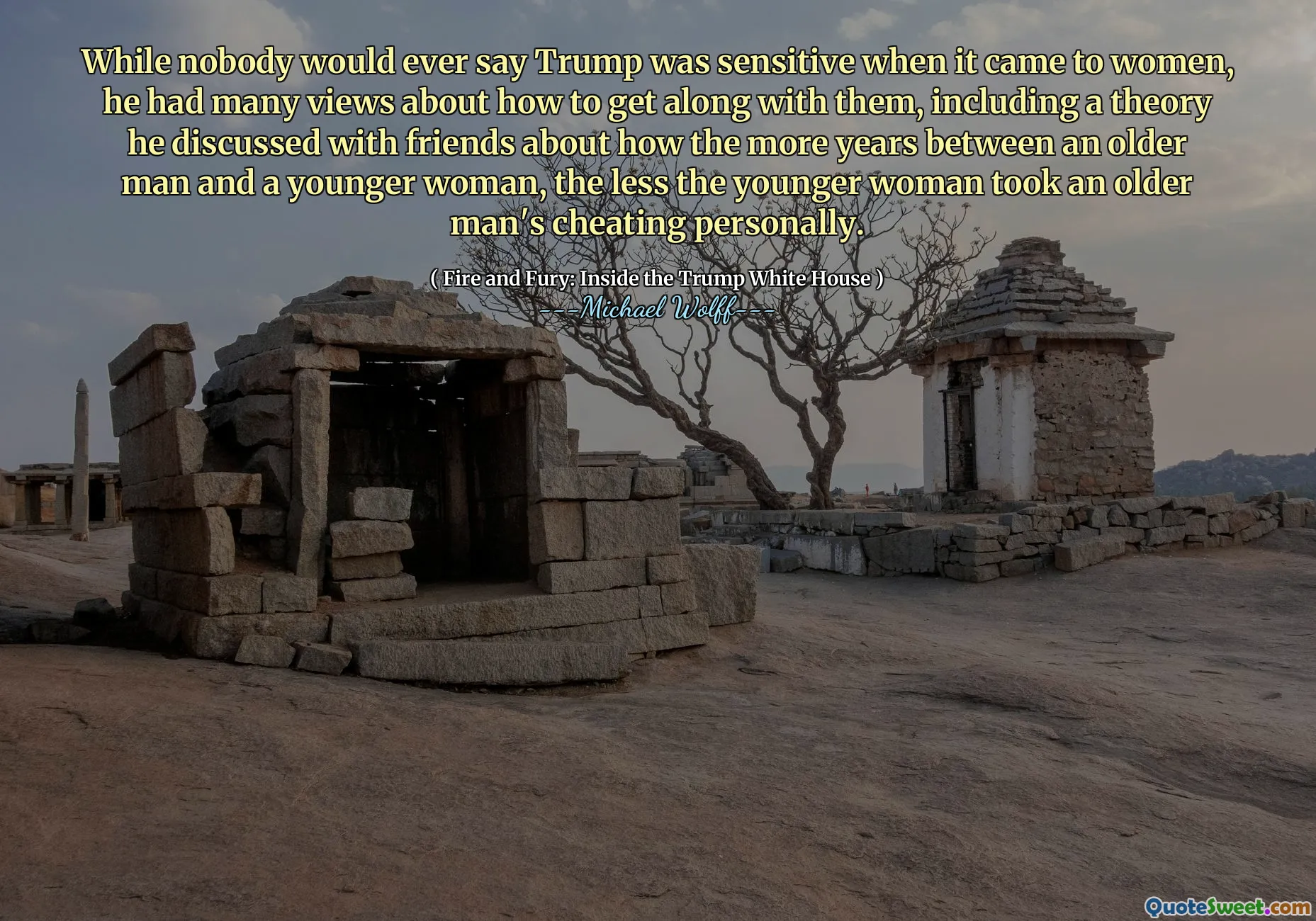 While nobody would ever say Trump was sensitive when it came to women, he had many views about how to get along with them, including a theory he discussed with friends about how the more years between an older man and a younger woman, the less the younger woman took an older man's cheating personally.