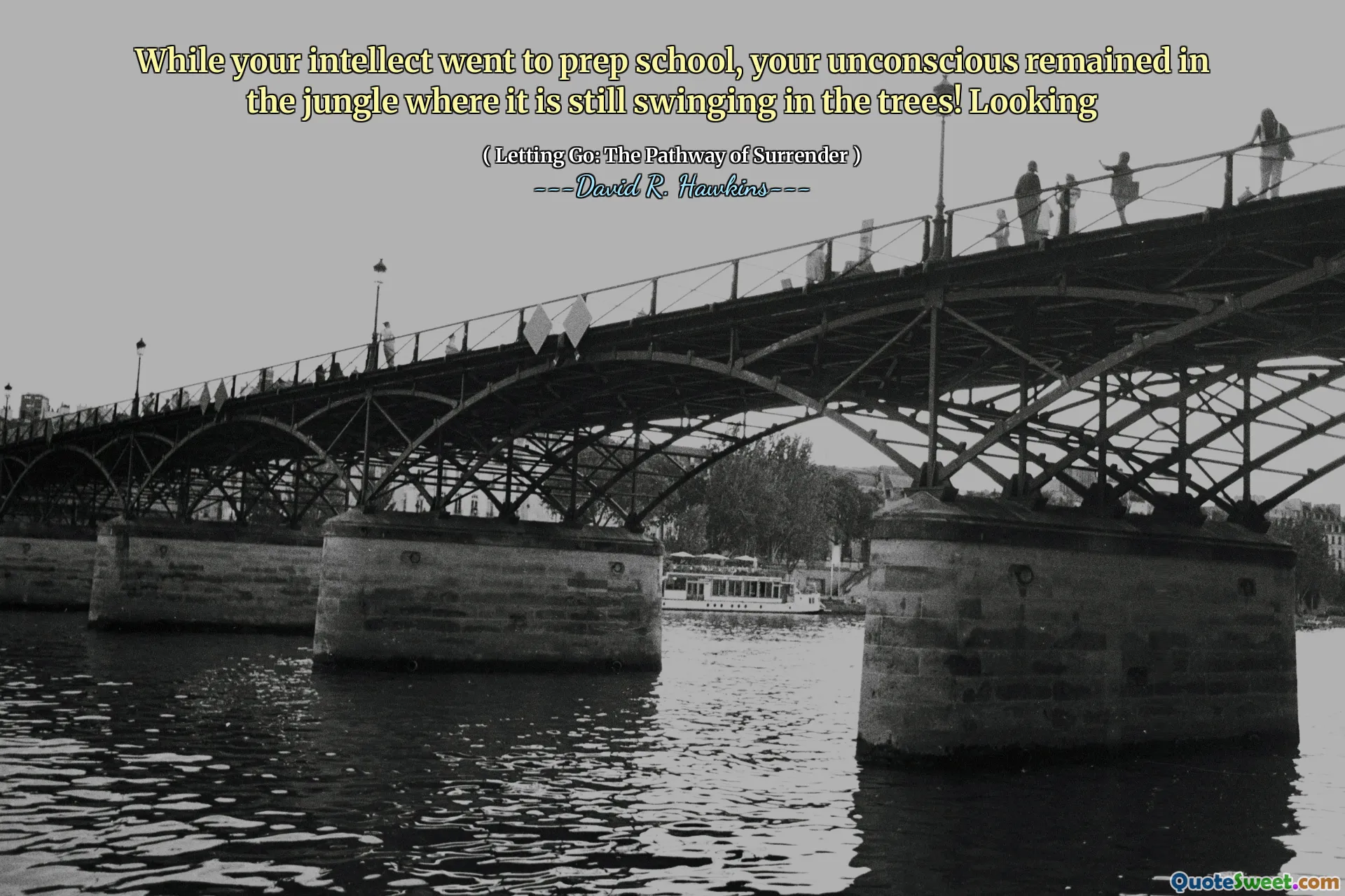 While your intellect went to prep school, your unconscious remained in the jungle where it is still swinging in the trees! Looking