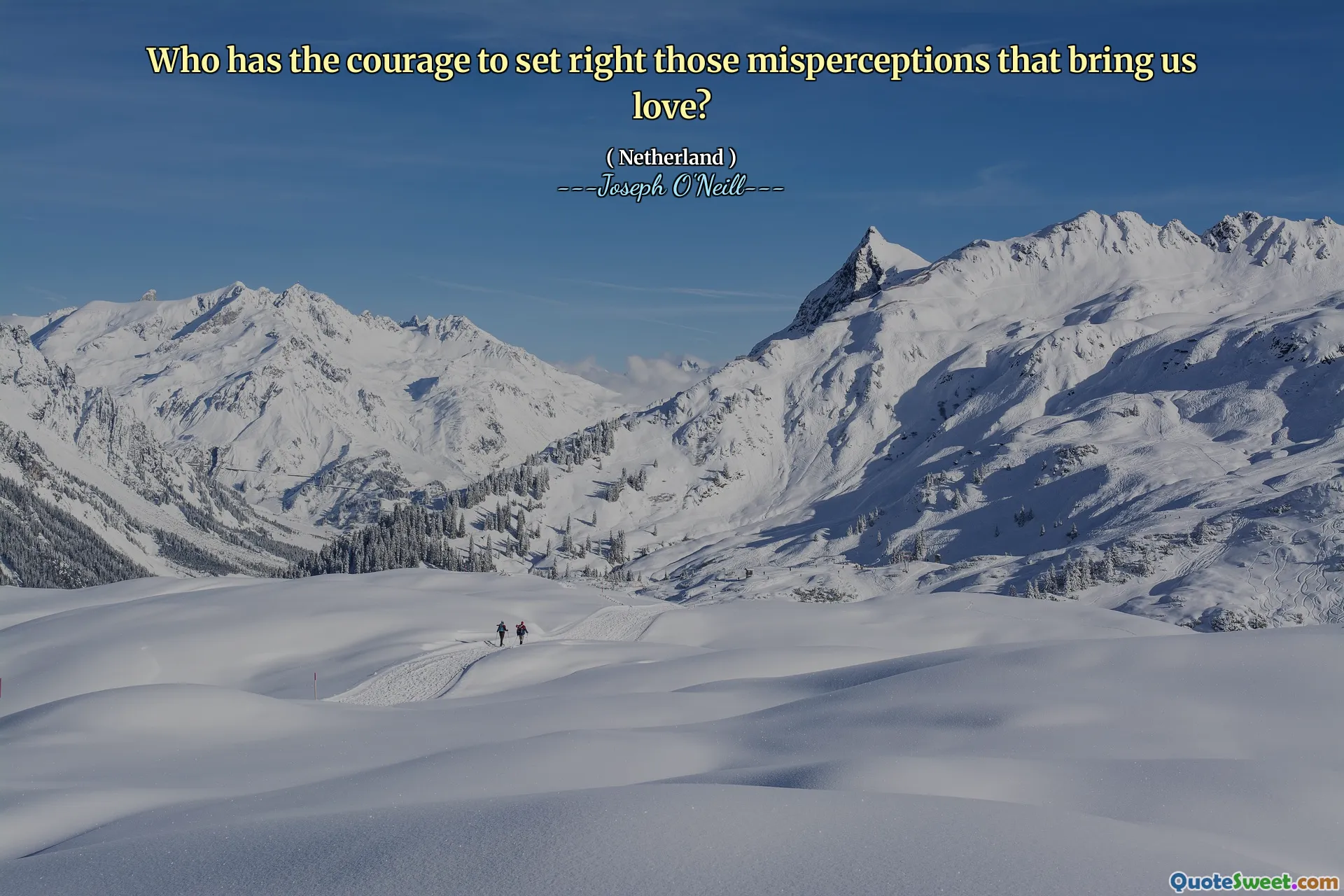 Who has the courage to set right those misperceptions that bring us love?