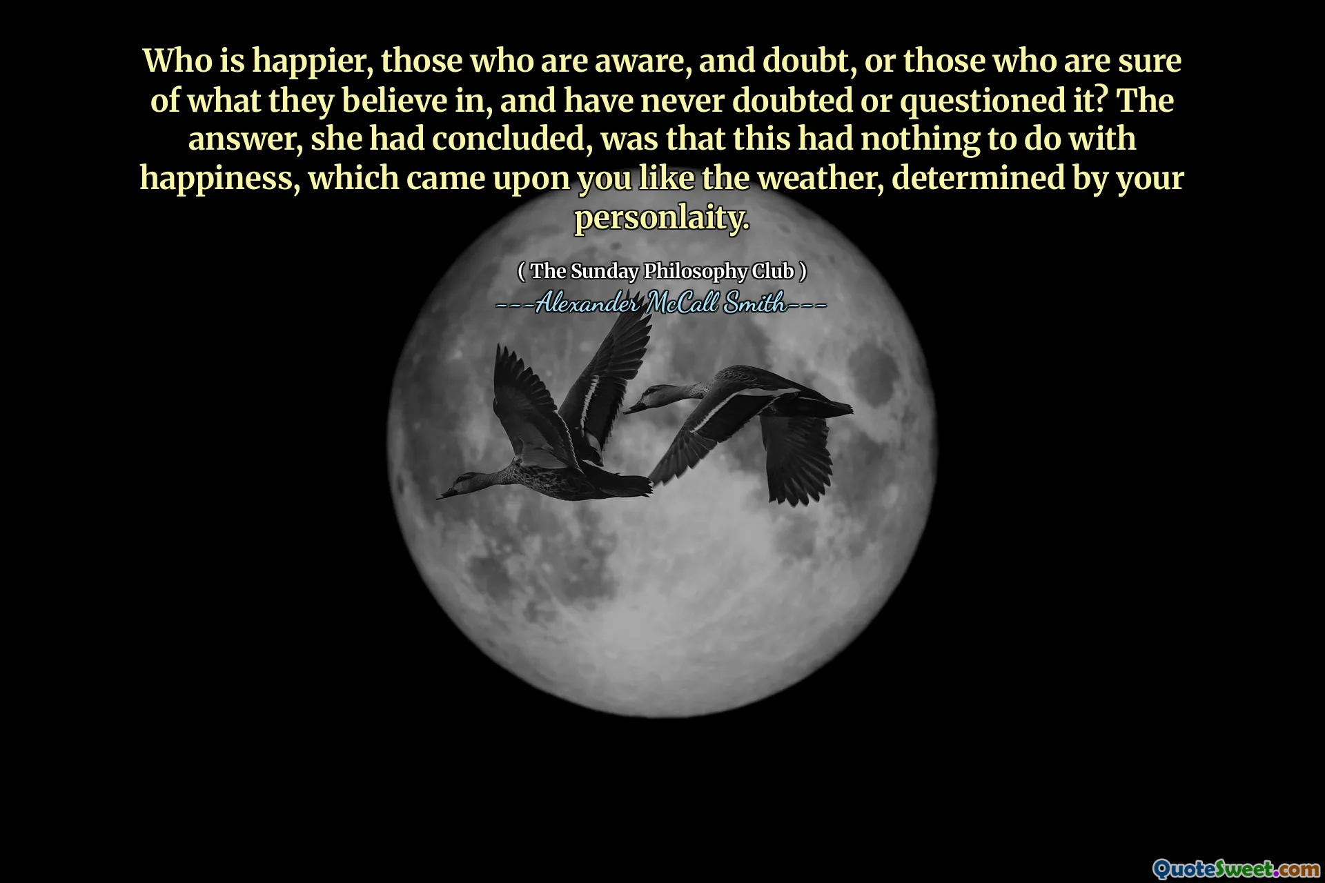 谁会更快乐，知道和怀疑的人，或者那些确定自己相信的人，从不怀疑或质疑的人？她得出结论，答案是，这与幸福无关，幸福无关，就像您的人格所确定的那样，就像您的天气一样。