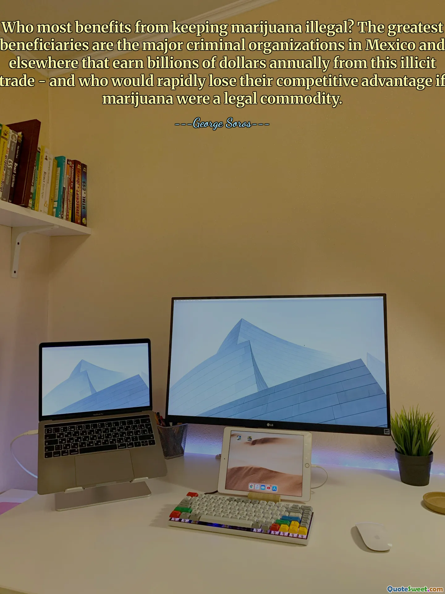 Who most benefits from keeping marijuana illegal? The greatest beneficiaries are the major criminal organizations in Mexico and elsewhere that earn billions of dollars annually from this illicit trade - and who would rapidly lose their competitive advantage if marijuana were a legal commodity.