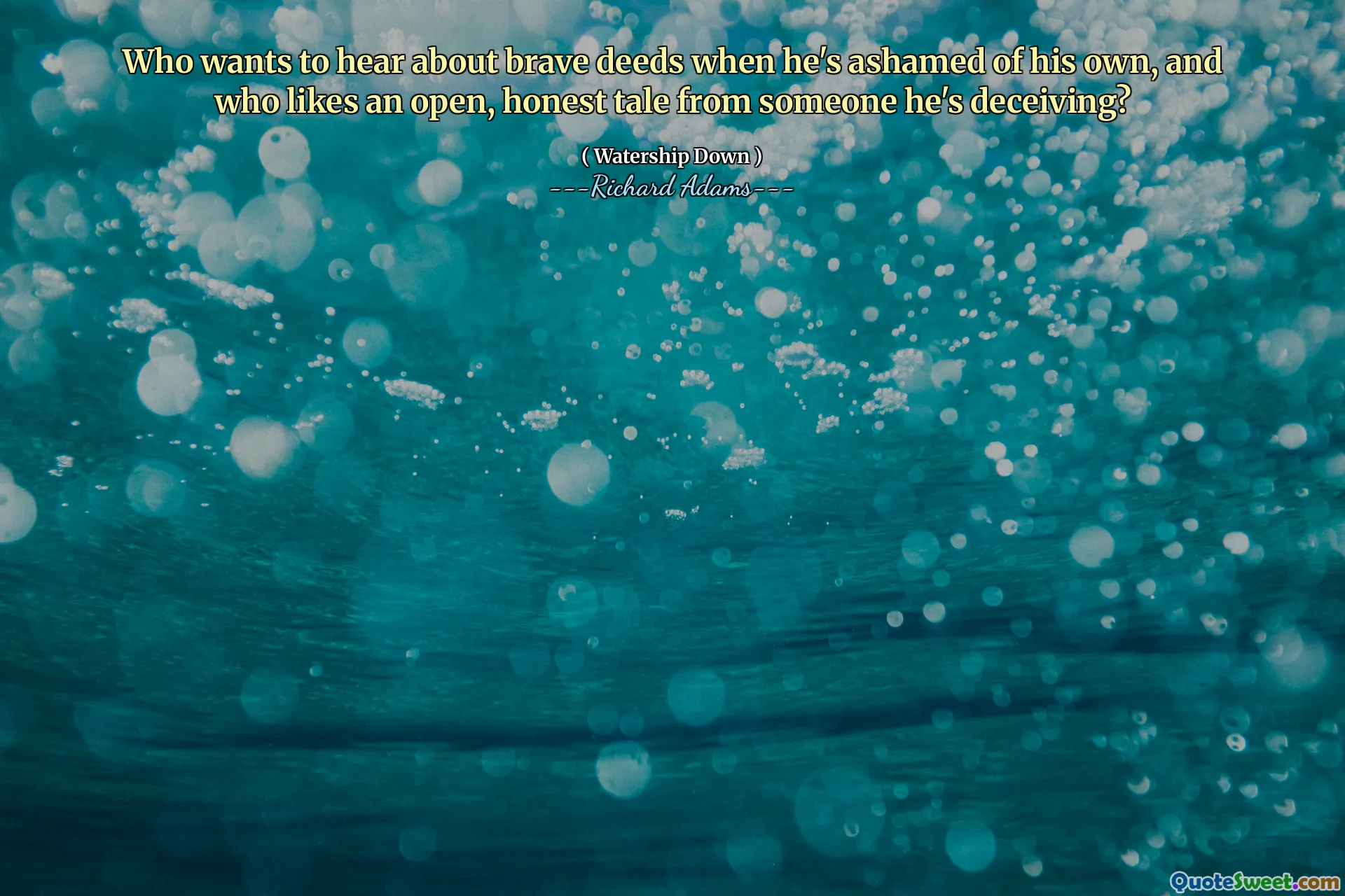 Who wants to hear about brave deeds when he's ashamed of his own, and who likes an open, honest tale from someone he's deceiving?