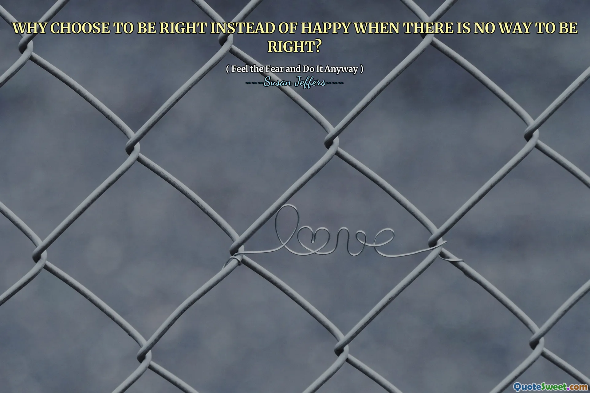 WHY CHOOSE TO BE RIGHT INSTEAD OF HAPPY WHEN THERE IS NO WAY TO BE RIGHT?