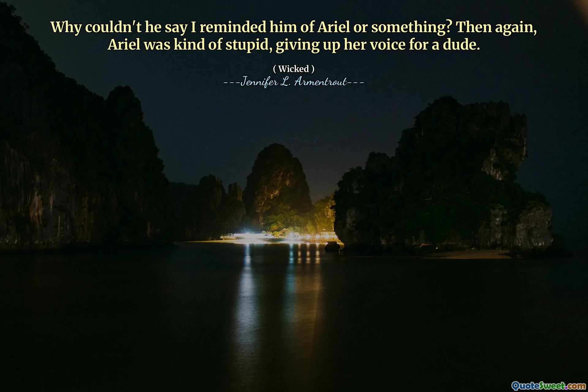 Why couldn't he say I reminded him of Ariel or something? Then again, Ariel was kind of stupid, giving up her voice for a dude.