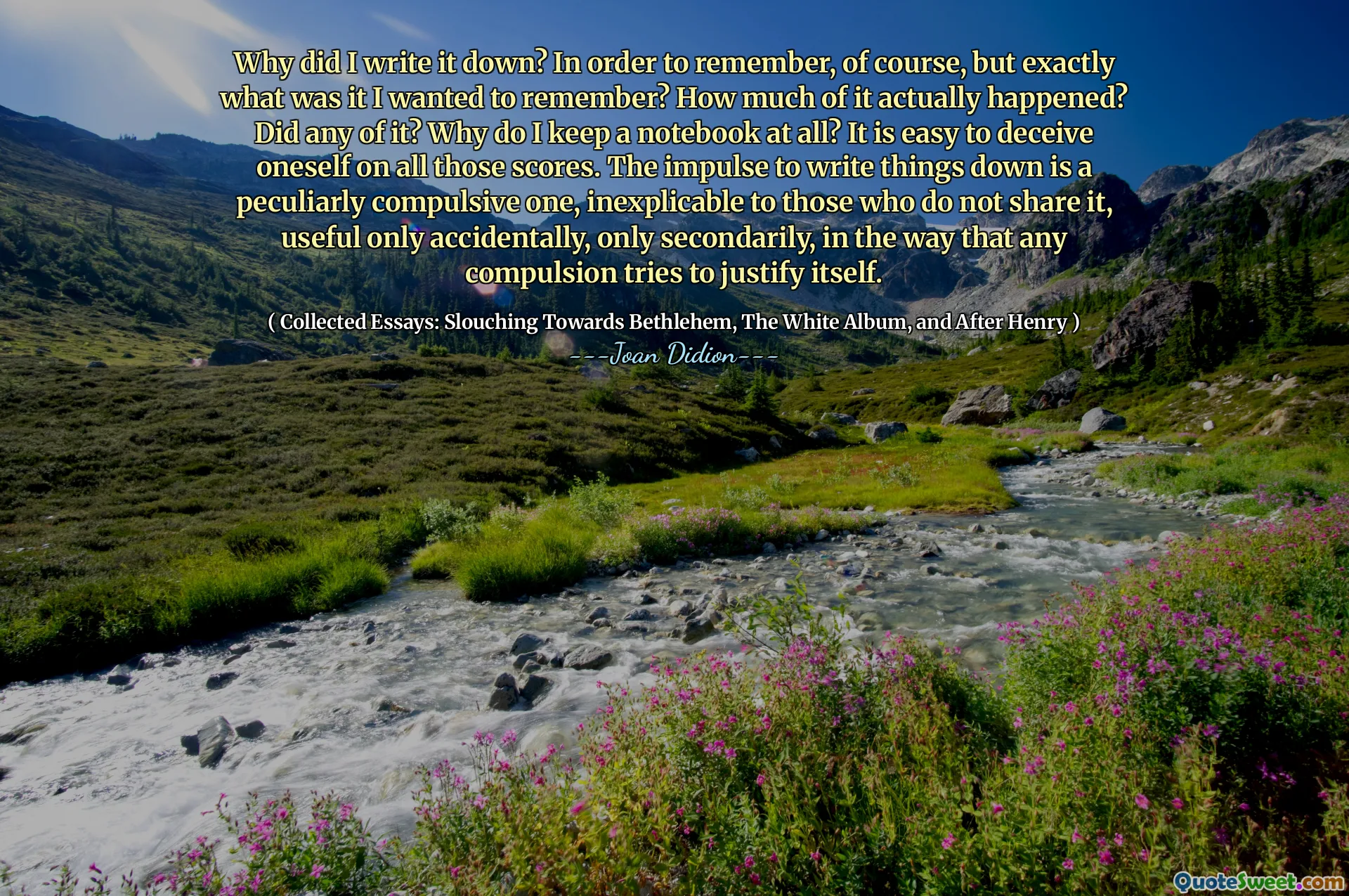 Why did I write it down? In order to remember, of course, but exactly what was it I wanted to remember? How much of it actually happened? Did any of it? Why do I keep a notebook at all? It is easy to deceive oneself on all those scores. The impulse to write things down is a peculiarly compulsive one, inexplicable to those who do not share it, useful only accidentally, only secondarily, in the way that any compulsion tries to justify itself.