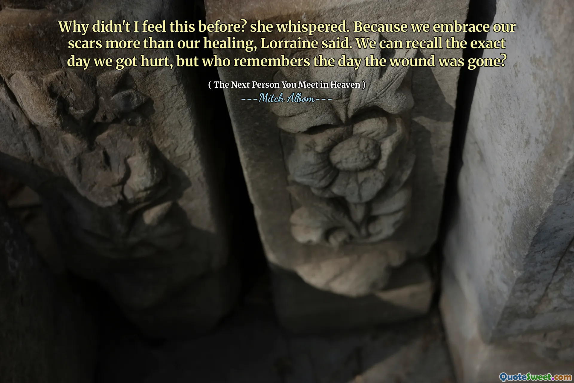 Why didn't I feel this before? she whispered. Because we embrace our scars more than our healing, Lorraine said. We can recall the exact day we got hurt, but who remembers the day the wound was gone?