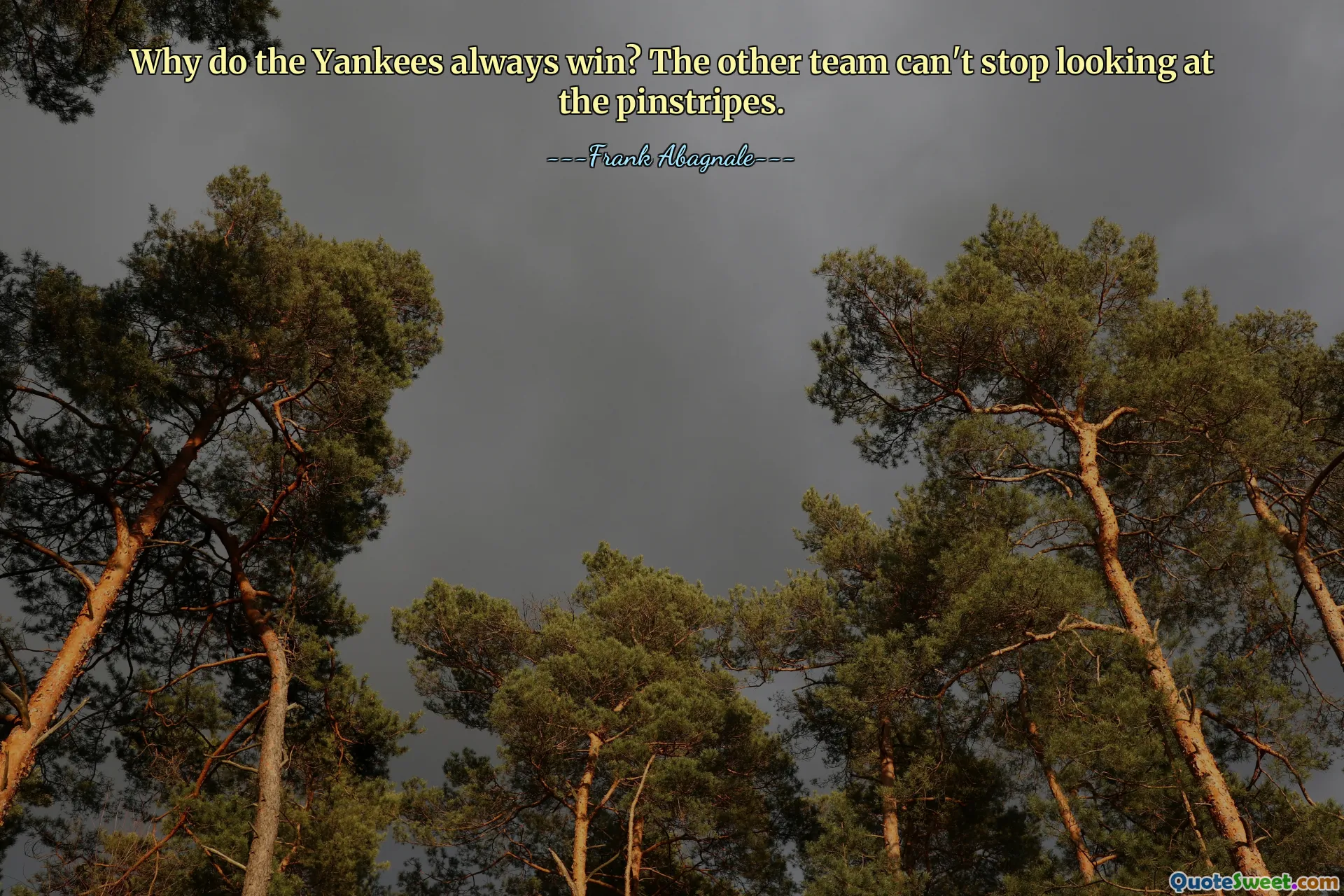 Why do the Yankees always win? The other team can't stop looking at the pinstripes.