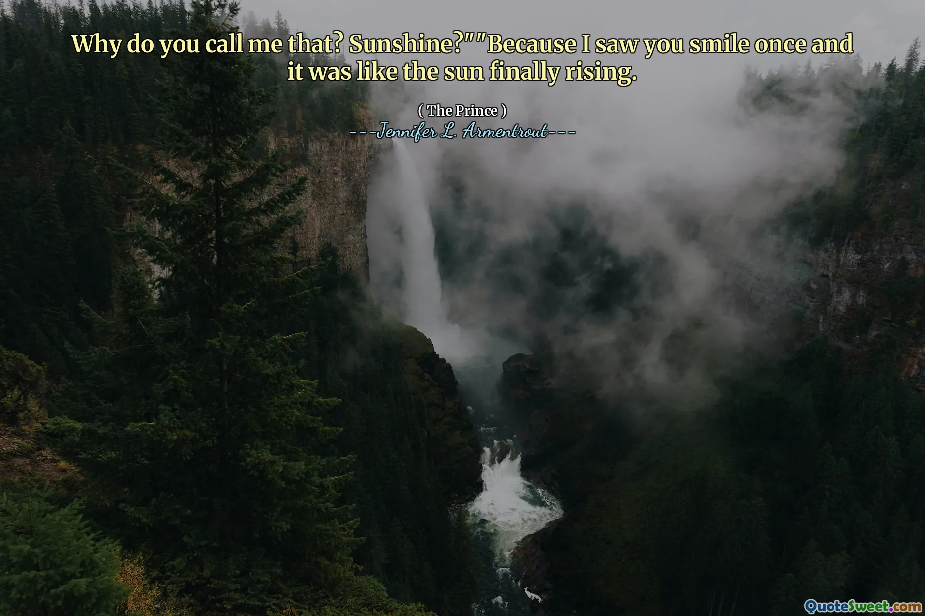 Why do you call me that? Sunshine?""Because I saw you smile once and it was like the sun finally rising.