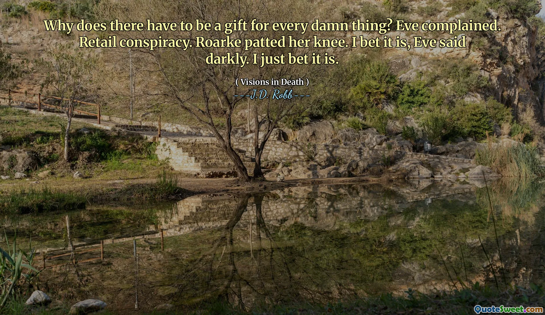 Why does there have to be a gift for every damn thing? Eve complained. Retail conspiracy. Roarke patted her knee. I bet it is, Eve said darkly. I just bet it is.
