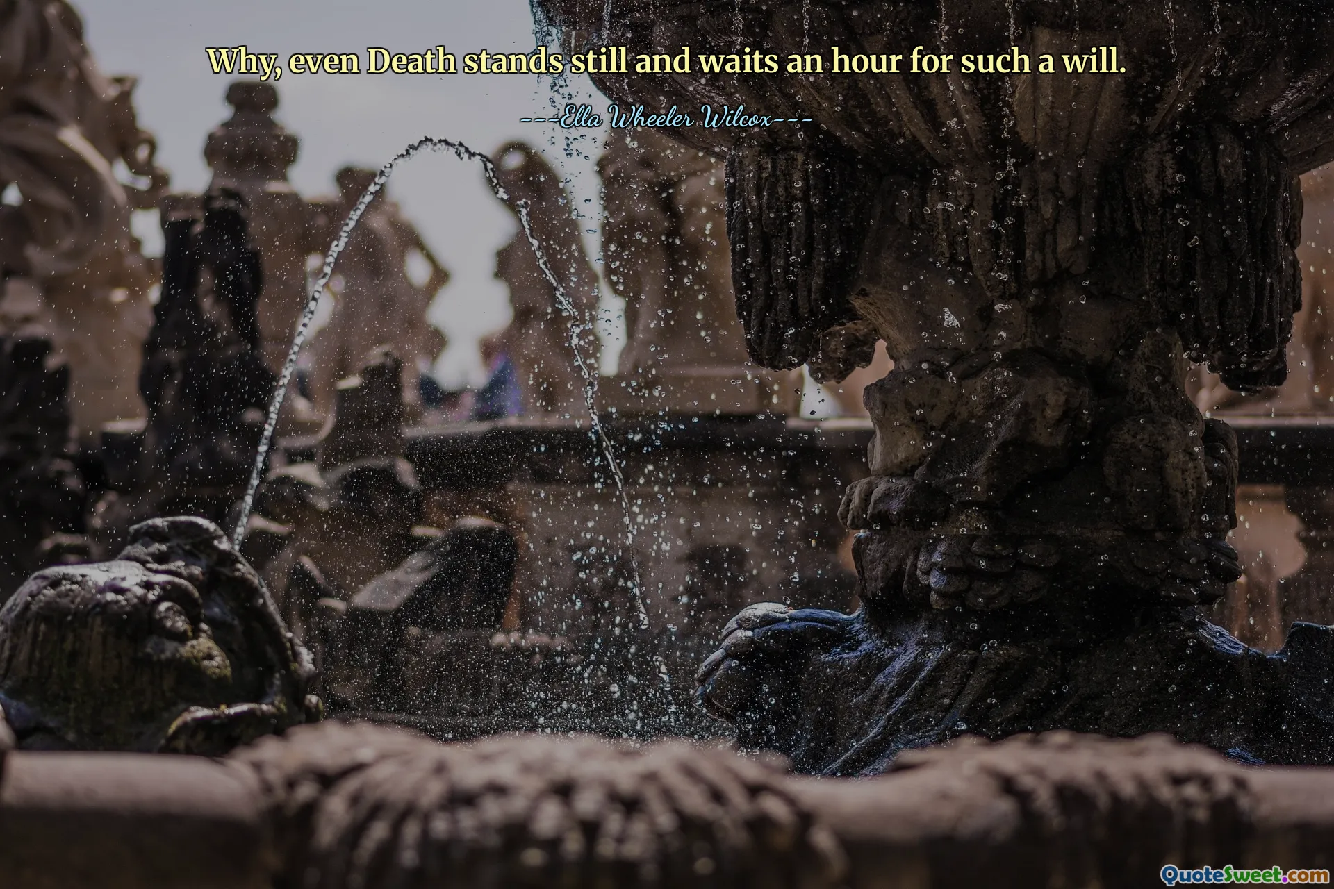 Why, even Death stands still and waits an hour for such a will.