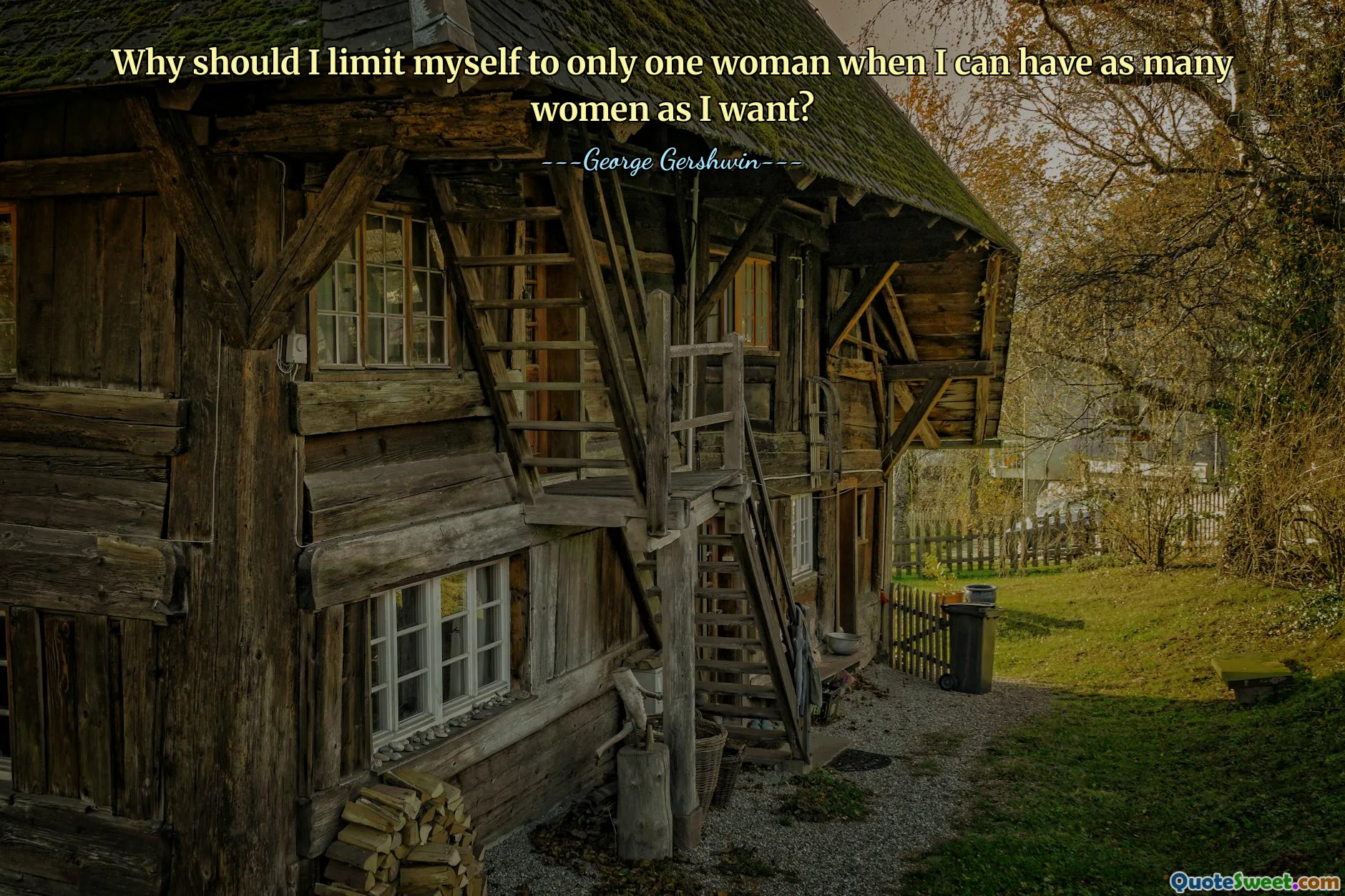 Why should I limit myself to only one woman when I can have as many women as I want?