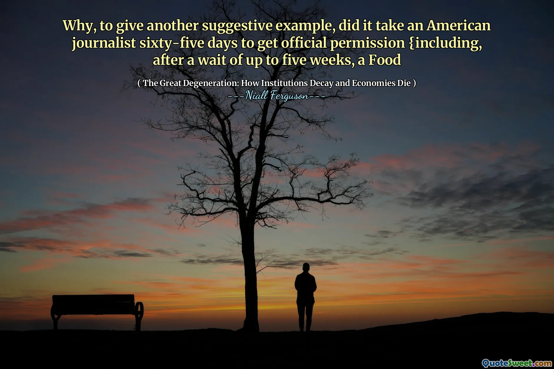 Why, to give another suggestive example, did it take an American journalist sixty-five days to get official permission {including, after a wait of up to five weeks, a Food