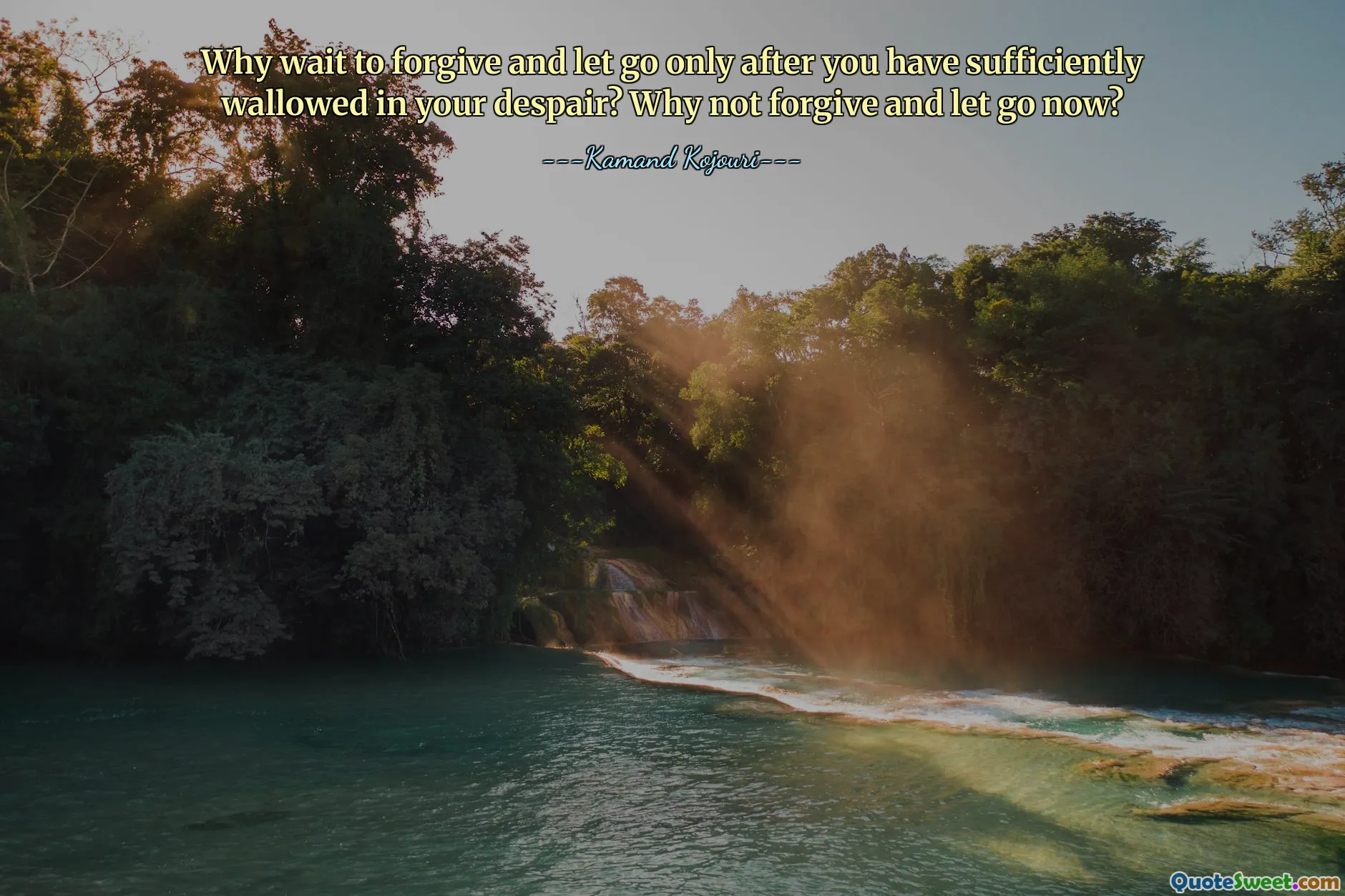 Why wait to forgive and let go only after you have sufficiently wallowed in your despair? Why not forgive and let go now?