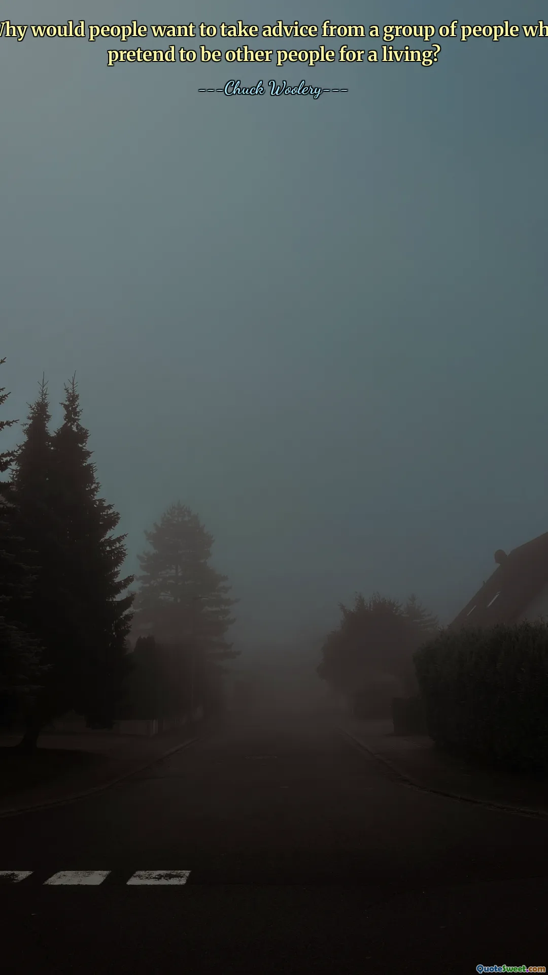 Why would people want to take advice from a group of people who pretend to be other people for a living?