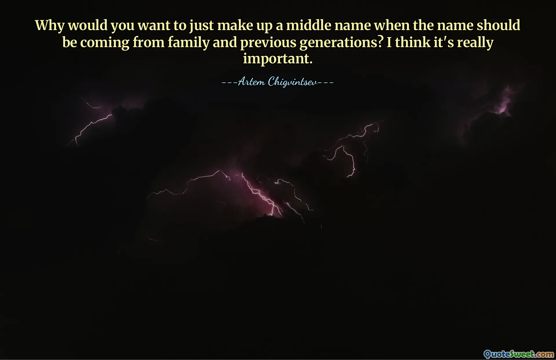 Why would you want to just make up a middle name when the name should be coming from family and previous generations? I think it's really important.