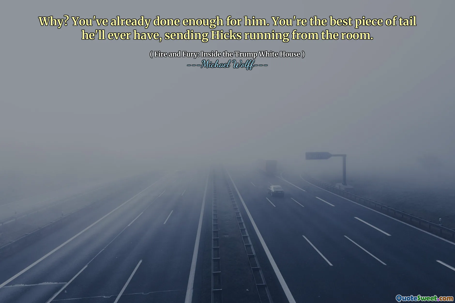 Why? You've already done enough for him. You're the best piece of tail he'll ever have, sending Hicks running from the room.