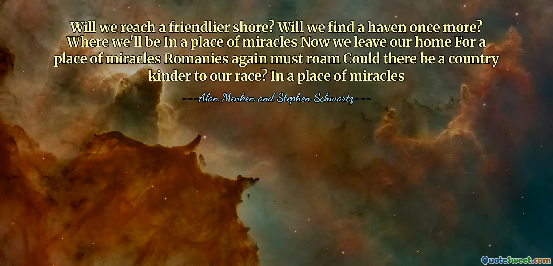 Will we reach a friendlier shore? Will we find a haven once more? Where we'll be In a place of miracles Now we leave our home For a place of miracles Romanies again must roam Could there be a country kinder to our race? In a place of miracles