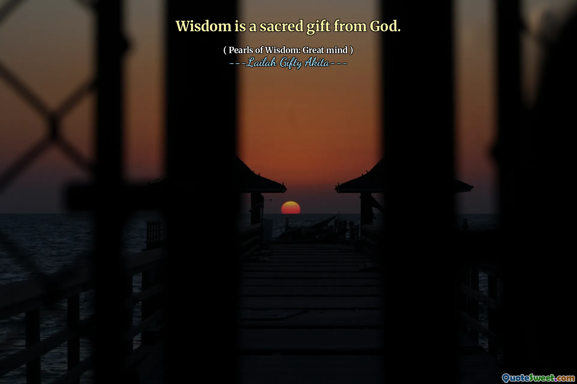 Wisdom is a sacred gift from God.