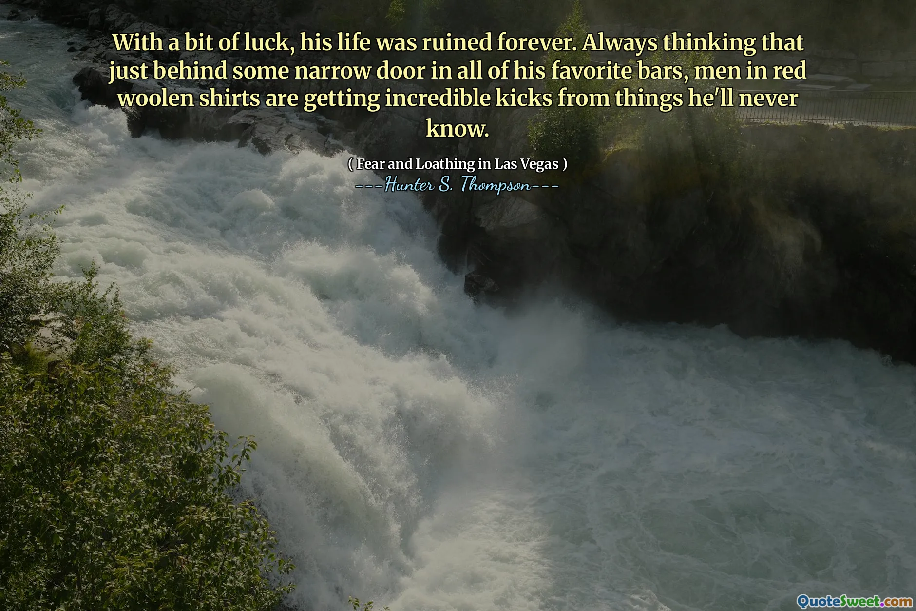 Med litt hell ble livet hans ødelagt for alltid. Når jeg alltid tenker at like bak en smal dør i alle favorittbarene hans, får menn i røde ullskjorter utrolige spark fra ting han aldri vil vite.