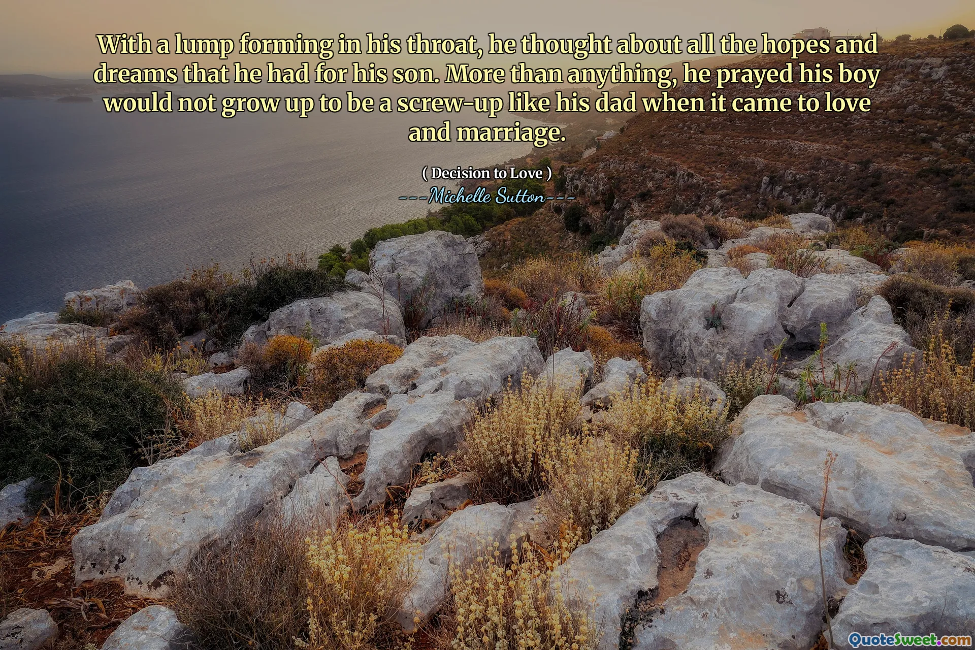 With a lump forming in his throat, he thought about all the hopes and dreams that he had for his son. More than anything, he prayed his boy would not grow up to be a screw-up like his dad when it came to love and marriage.
