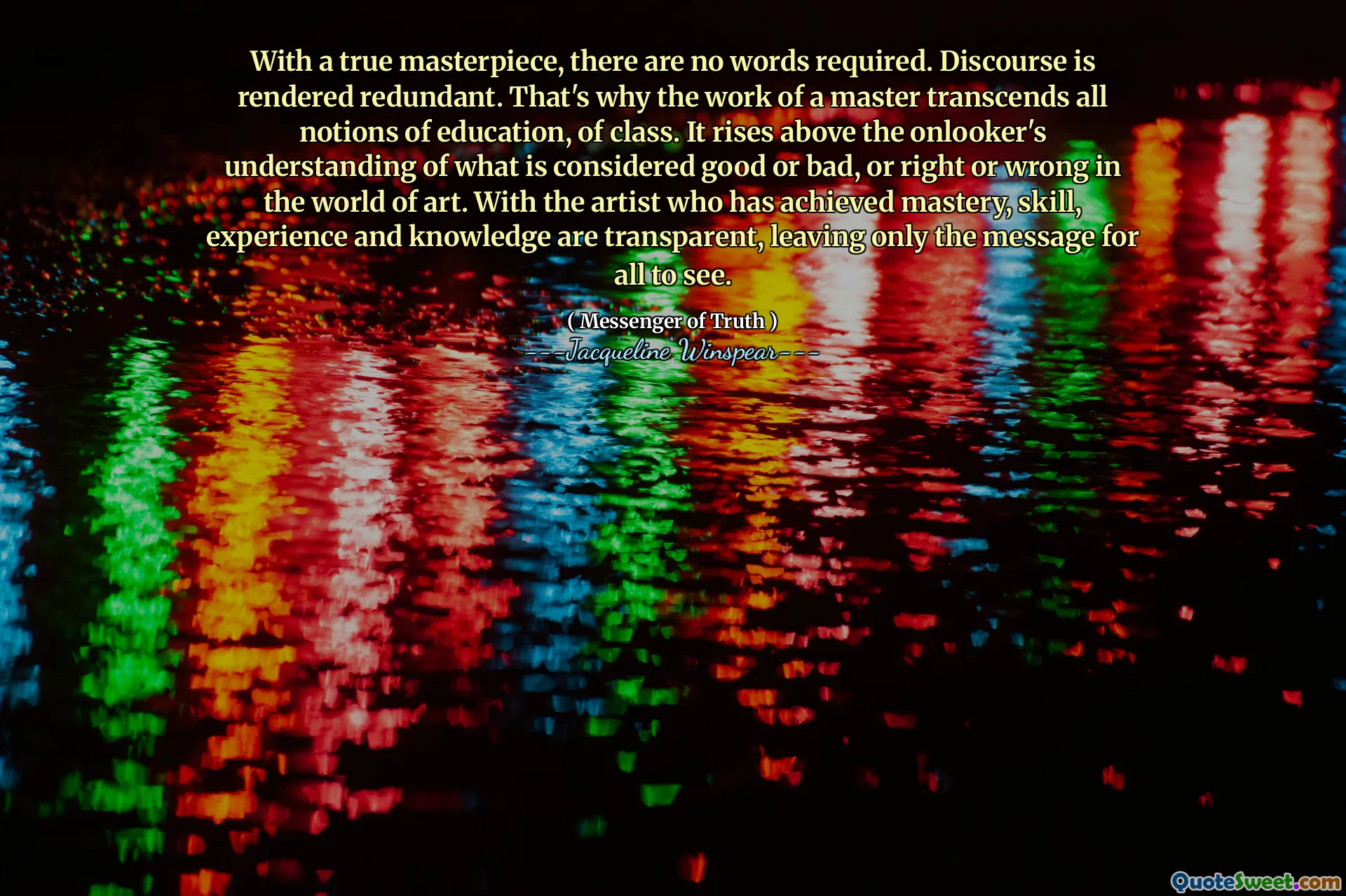 有了真正的杰作，无需单词。话语是多余的。这就是为什么大师的工作超越了班级的所有教育观念的原因。它超出了围观者对被认为是好是坏的理解，或者在艺术领域的对与错。拥有精通，技巧，经验和知识的艺术家是透明的，只留下了所有人的信息。
