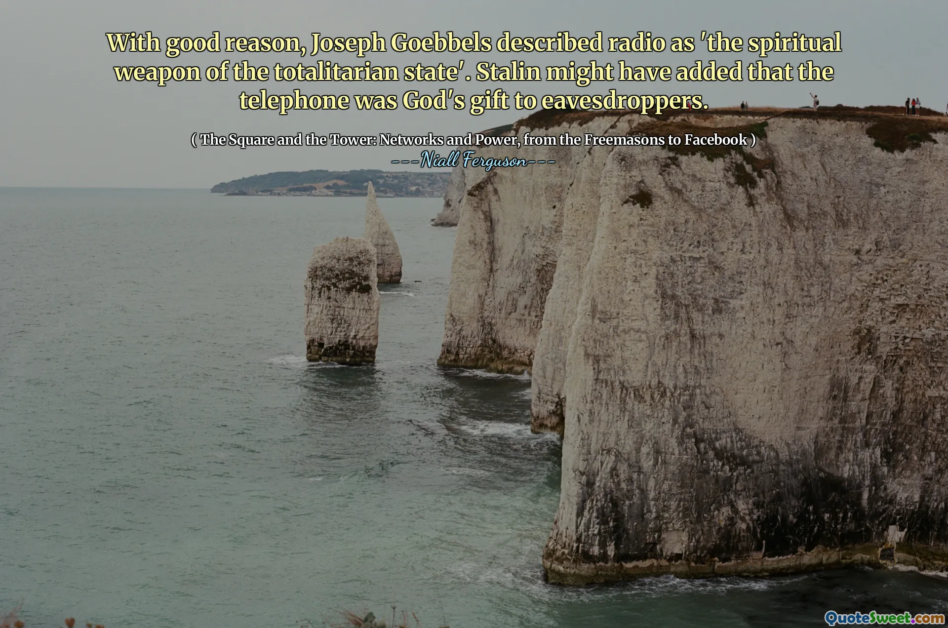With good reason, Joseph Goebbels described radio as 'the spiritual weapon of the totalitarian state'. Stalin might have added that the telephone was God's gift to eavesdroppers.