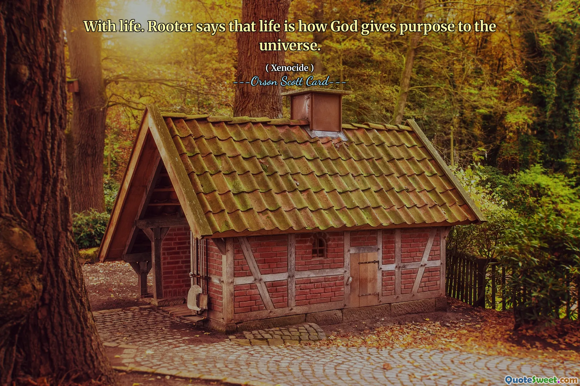 Dengan kehidupan. Rooter mengatakan bahwa hidup adalah bagaimana Tuhan memberi tujuan pada alam semesta.