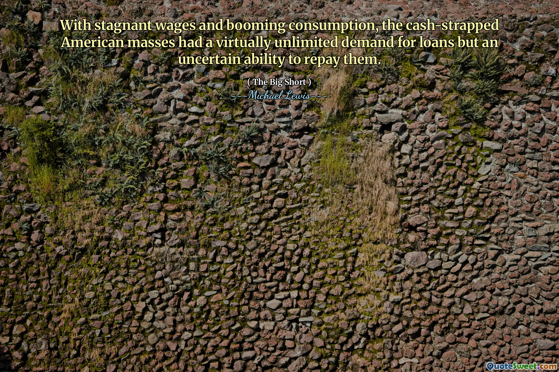 With stagnant wages and booming consumption, the cash-strapped American masses had a virtually unlimited demand for loans but an uncertain ability to repay them.