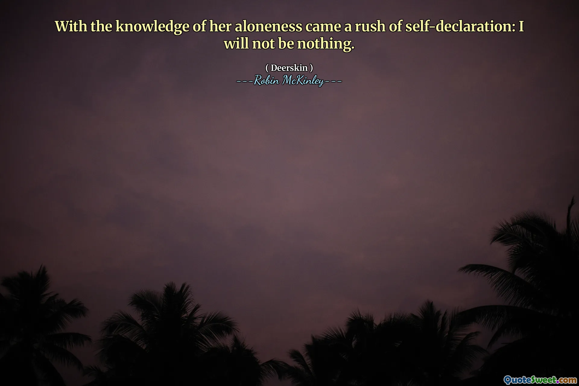 With the knowledge of her aloneness came a rush of self-declaration: I will not be nothing.