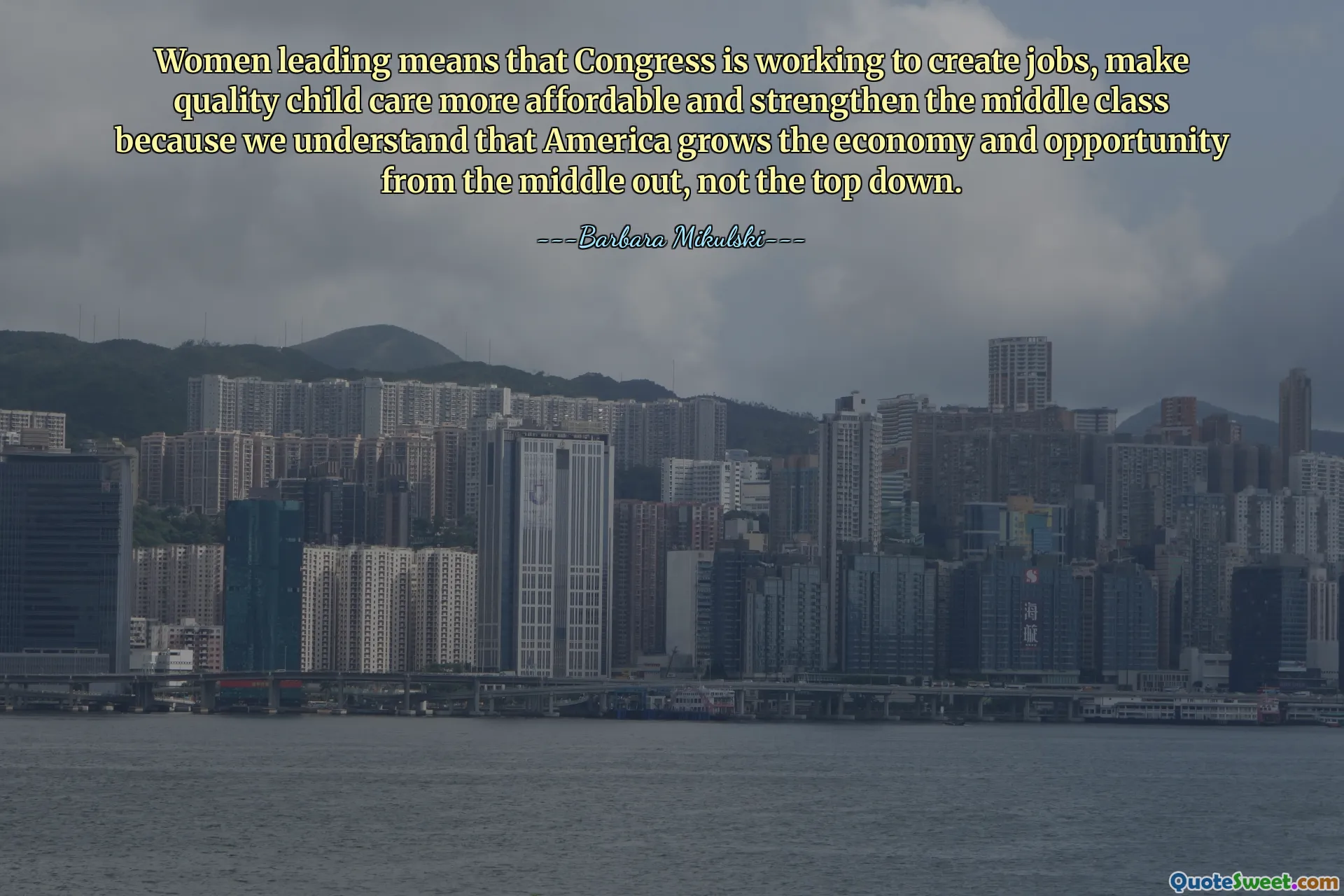 Women leading means that Congress is working to create jobs, make quality child care more affordable and strengthen the middle class because we understand that America grows the economy and opportunity from the middle out, not the top down.