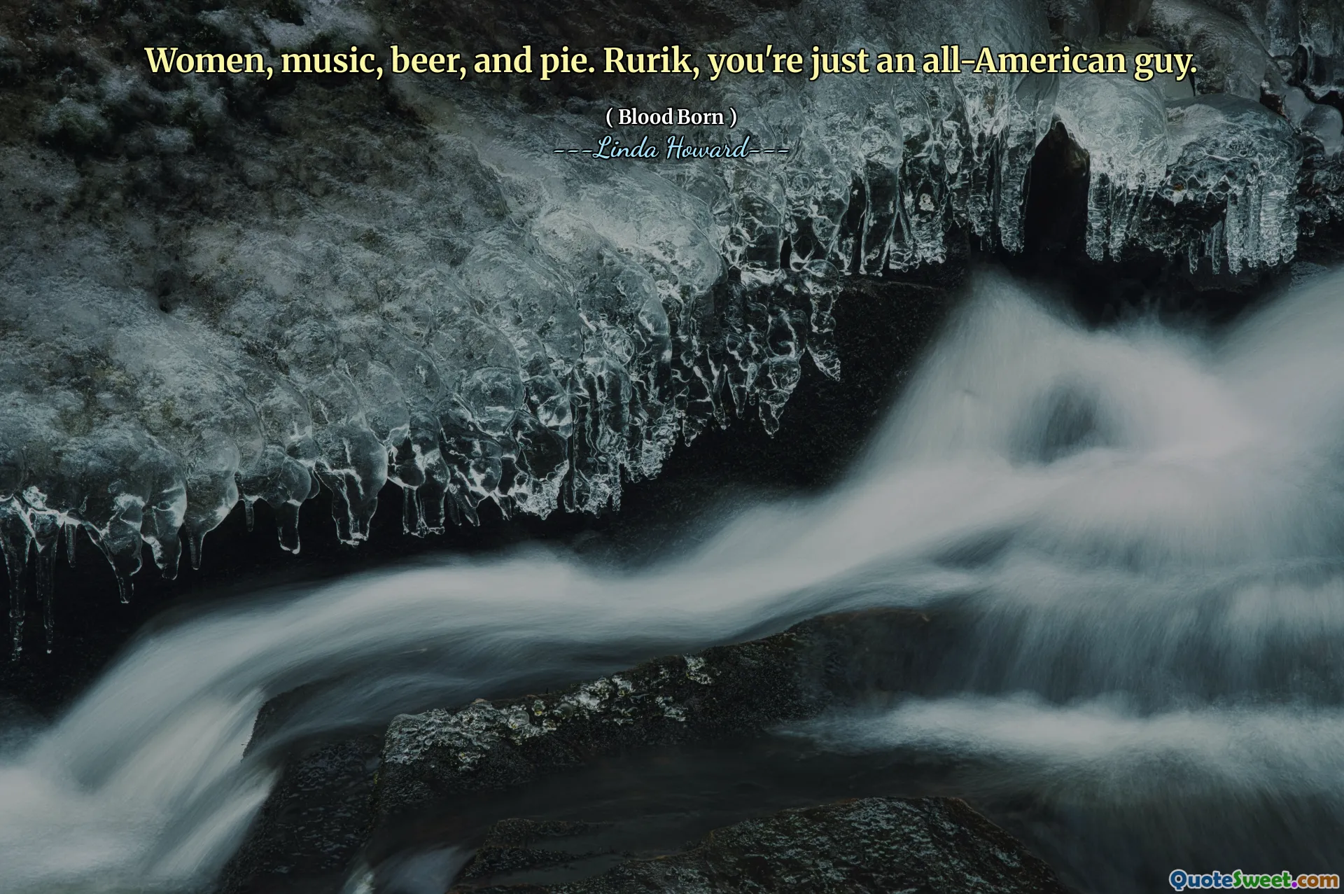 Women, music, beer, and pie. Rurik, you're just an all-American guy.