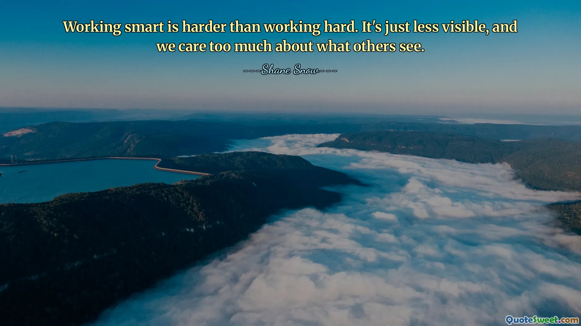 Working smart is harder than working hard. It's just less visible, and we care too much about what others see.