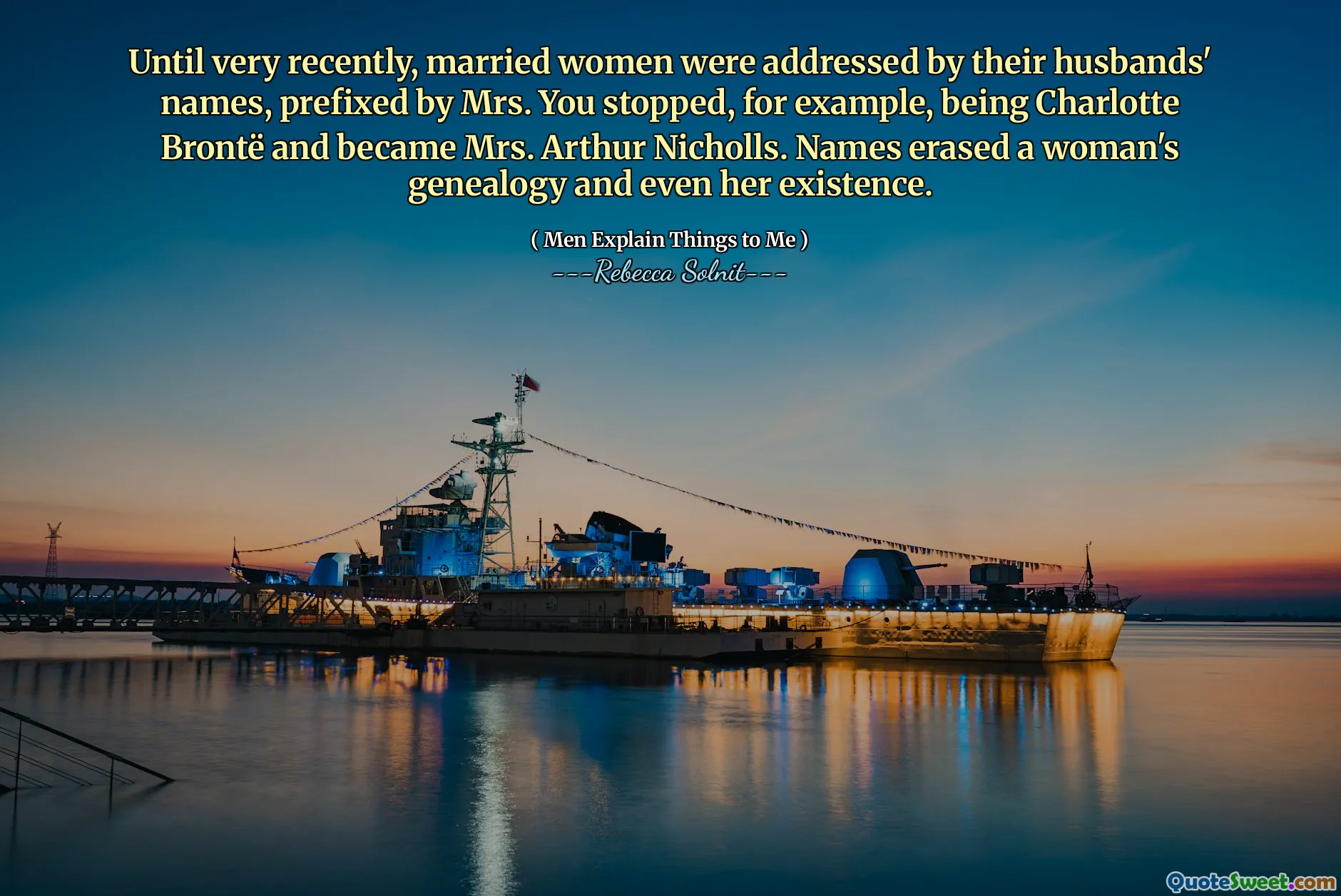 Until very recently, married women were addressed by their husbands' names, prefixed by Mrs. You stopped, for example, being Charlotte Brontë and became Mrs. Arthur Nicholls. Names erased a woman's genealogy and even her existence.
