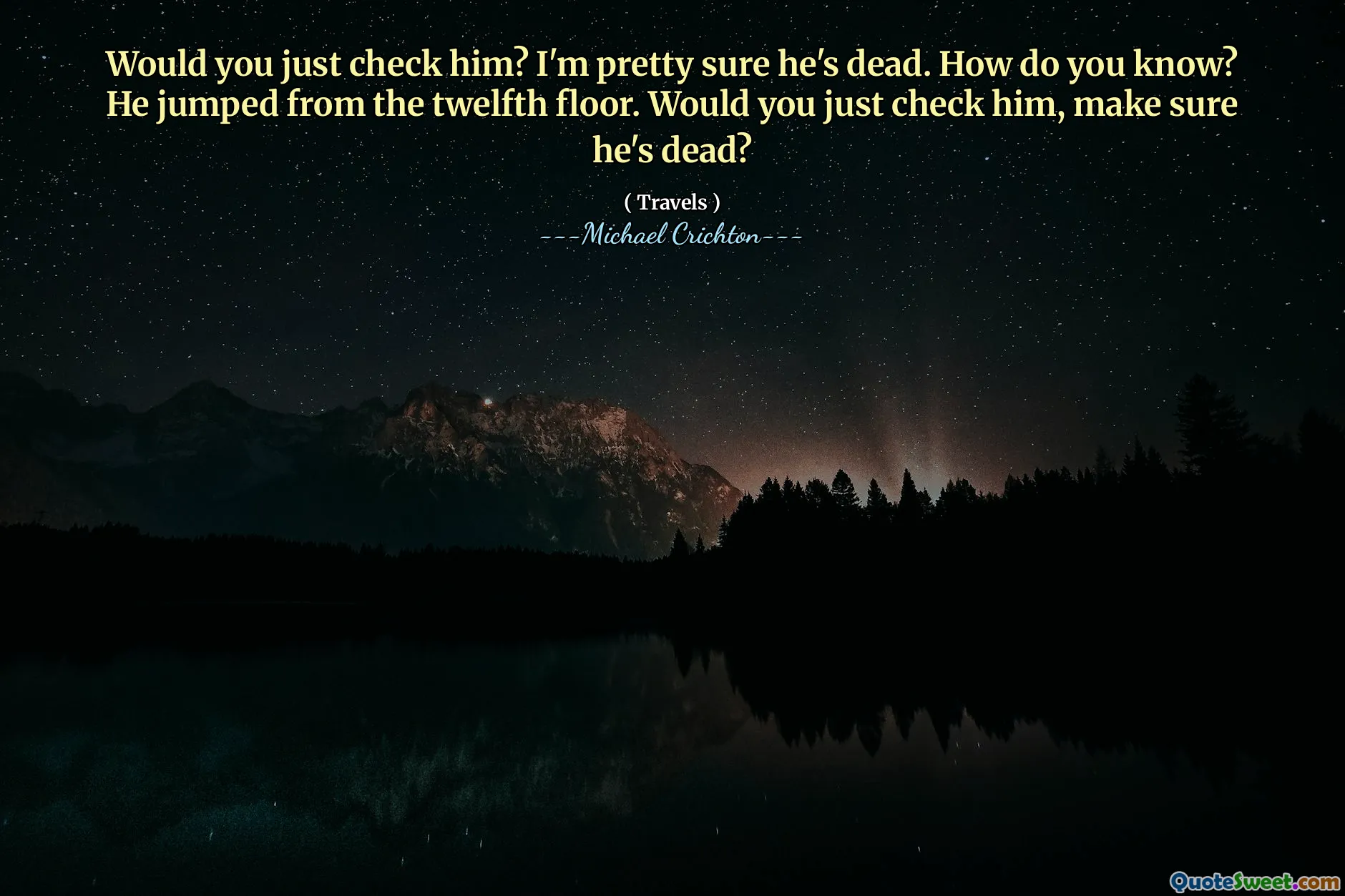 Would you just check him? I'm pretty sure he's dead. How do you know? He jumped from the twelfth floor. Would you just check him, make sure he's dead?
