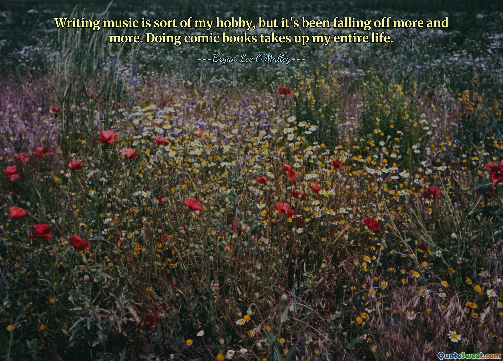 Writing music is sort of my hobby, but it's been falling off more and more. Doing comic books takes up my entire life.