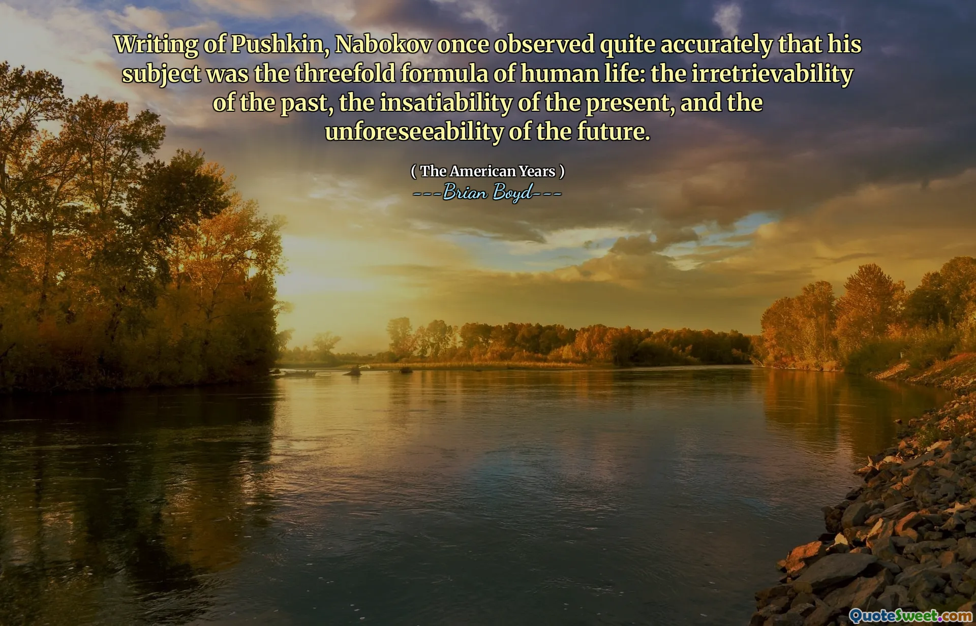 Scriind despre Pushkin, Nabokov a observat odată cu exactitate că subiectul său a fost formula de trei ori a vieții umane: iremediabilitatea trecutului, insaciabilitatea prezentului și nefavorabilitatea viitorului.