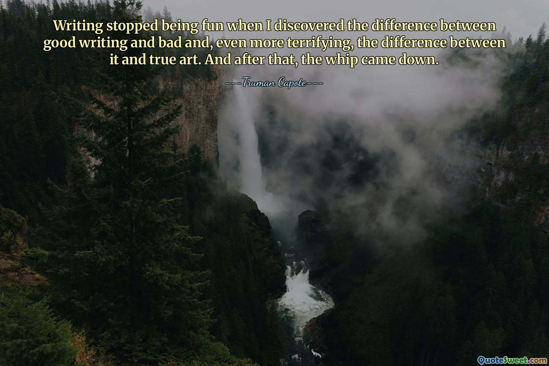 Scrisul a încetat să mai fie distractiv când am descoperit diferența dintre scrisul bun și rău și, și mai terifiant, diferența dintre ea și arta adevărată. Și după aceea, a coborât biciul.