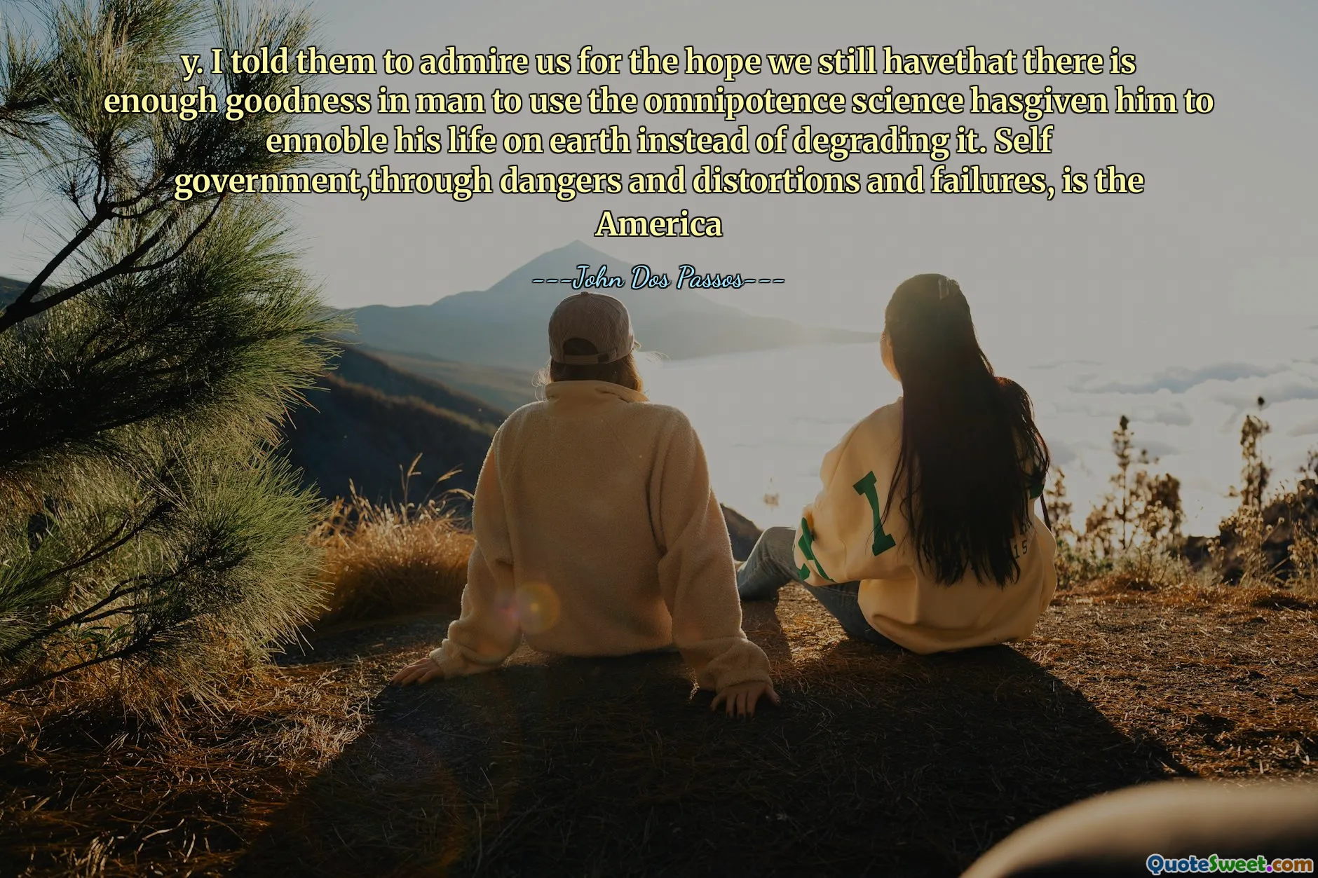 y. Ho detto loro di ammirarci per la speranza di avere ancora abbastanza bontà nell'uomo per usare la scienza dell'onnipotenza che lo ha fatto a notare la sua vita sulla Terra invece di degradarla. L'auto -governo, attraverso pericoli, distorsioni e fallimenti, è l'America