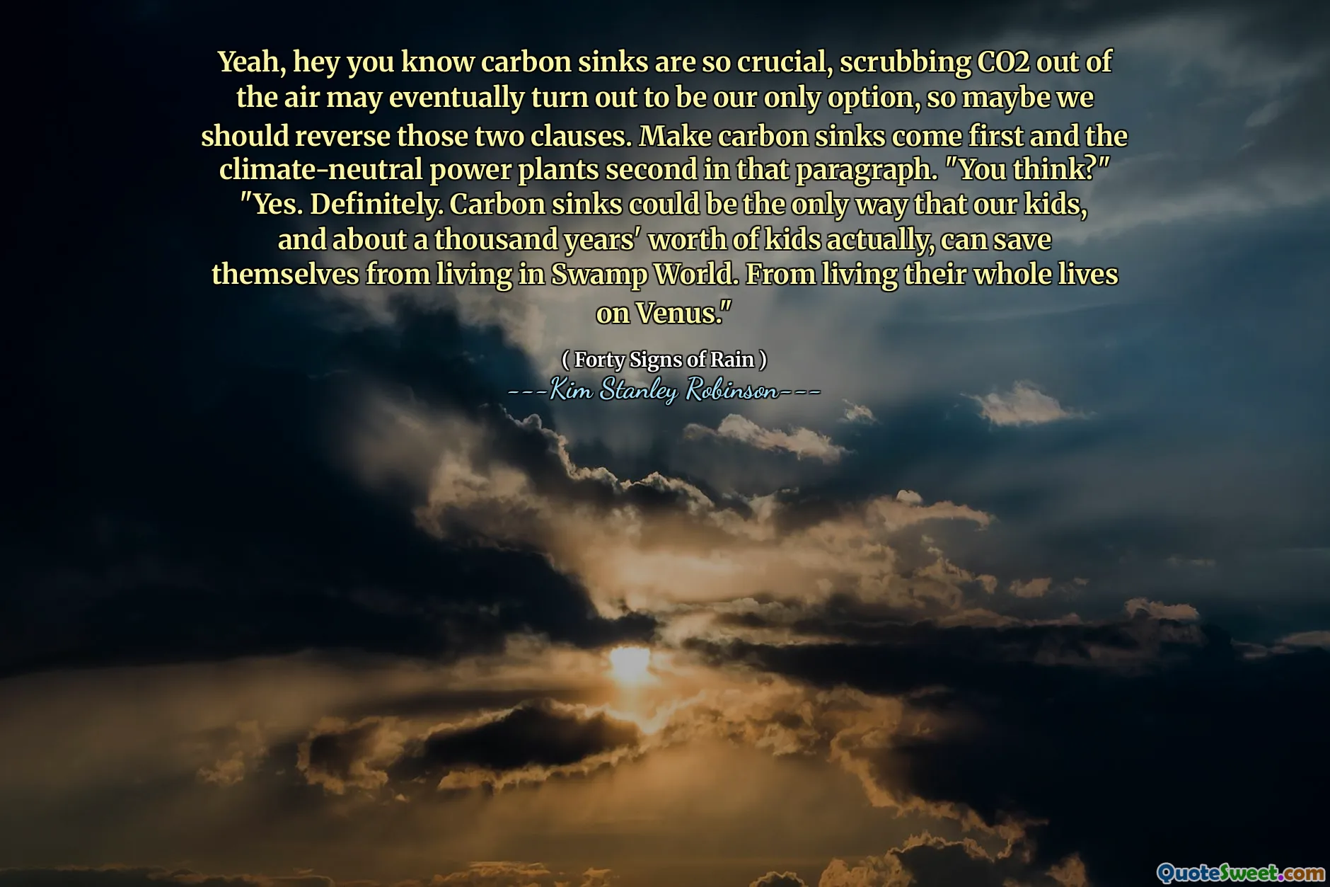 Yeah, hey you know carbon sinks are so crucial, scrubbing CO2 out of the air may eventually turn out to be our only option, so maybe we should reverse those two clauses. Make carbon sinks come first and the climate-neutral power plants second in that paragraph. "You think?" "Yes. Definitely. Carbon sinks could be the only way that our kids, and about a thousand years' worth of kids actually, can save themselves from living in Swamp World. From living their whole lives on Venus."