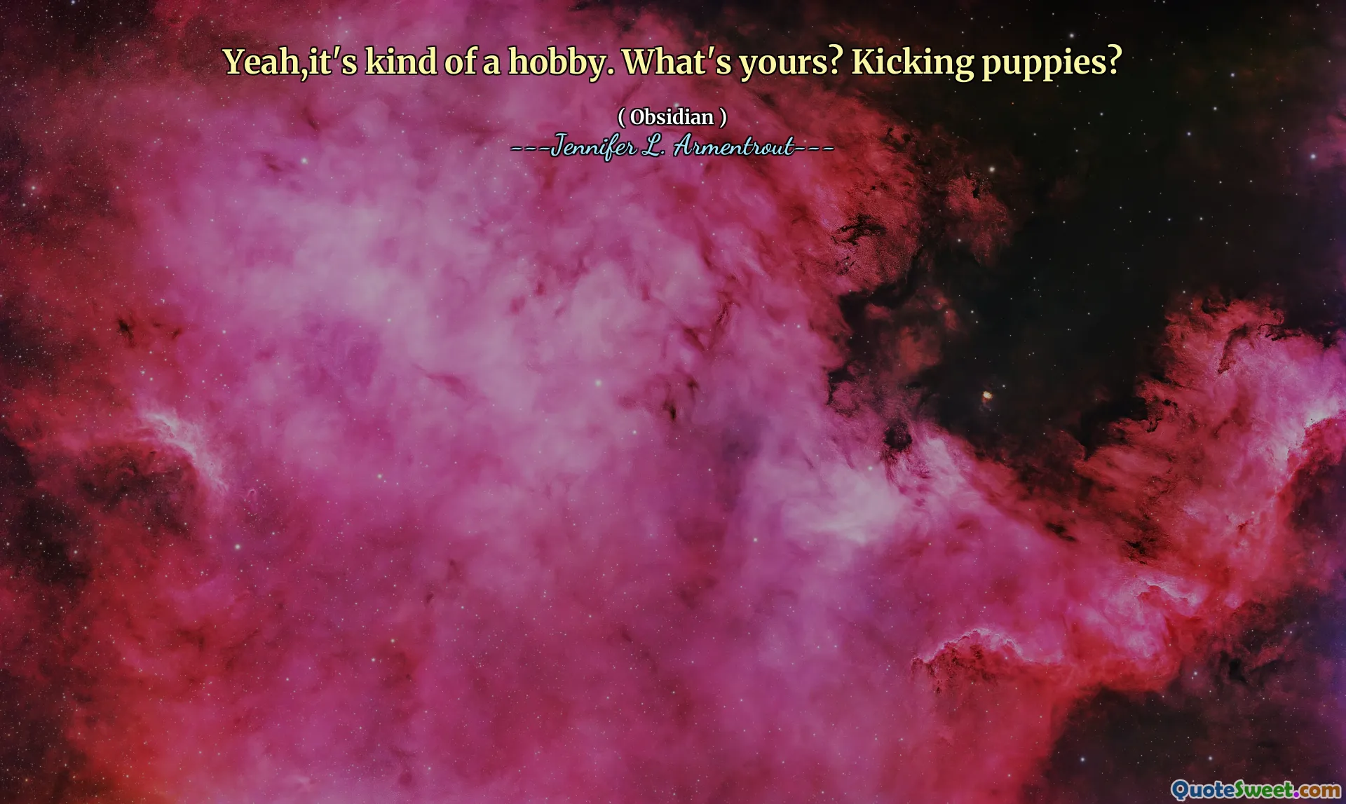 Yeah,it's kind of a hobby. What's yours? Kicking puppies?