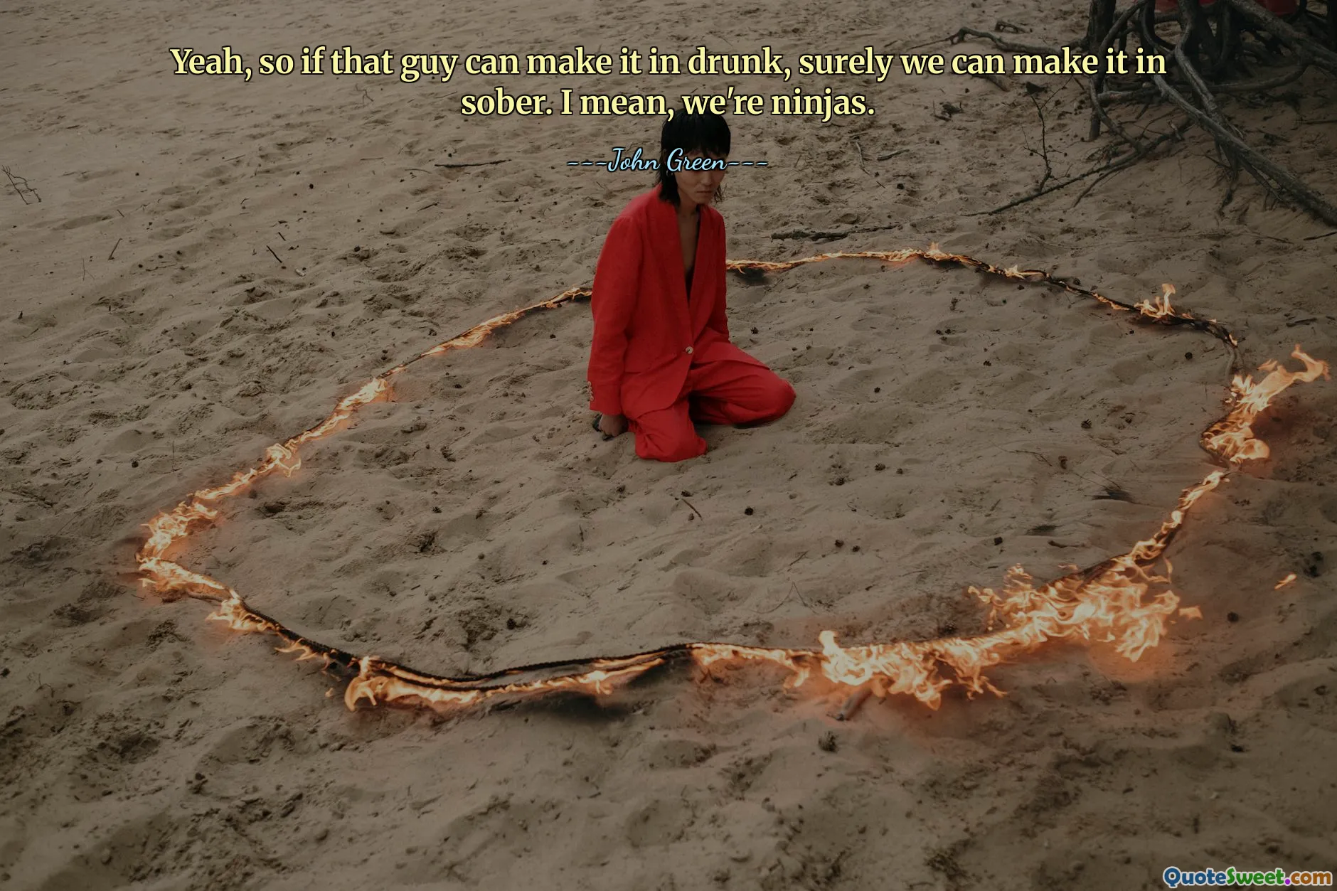 Yeah, so if that guy can make it in drunk, surely we can make it in sober. I mean, we're ninjas.