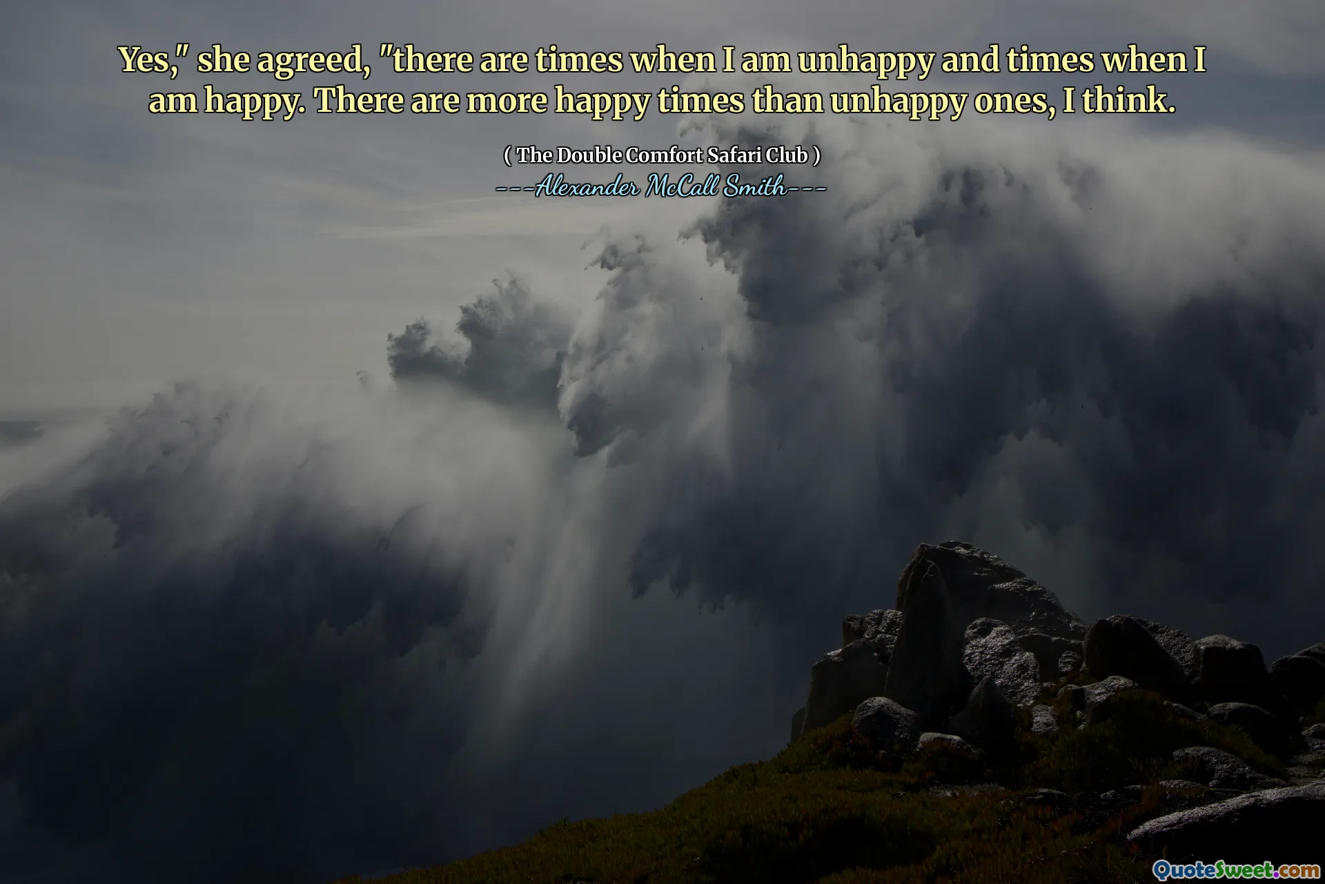 हां, "वह सहमत हुई," ऐसे समय होते हैं जब मैं दुखी होता हूं और समय होता हूं जब मैं खुश होता हूं। दुखी लोगों की तुलना में अधिक खुशहाल समय हैं, मुझे लगता है।
